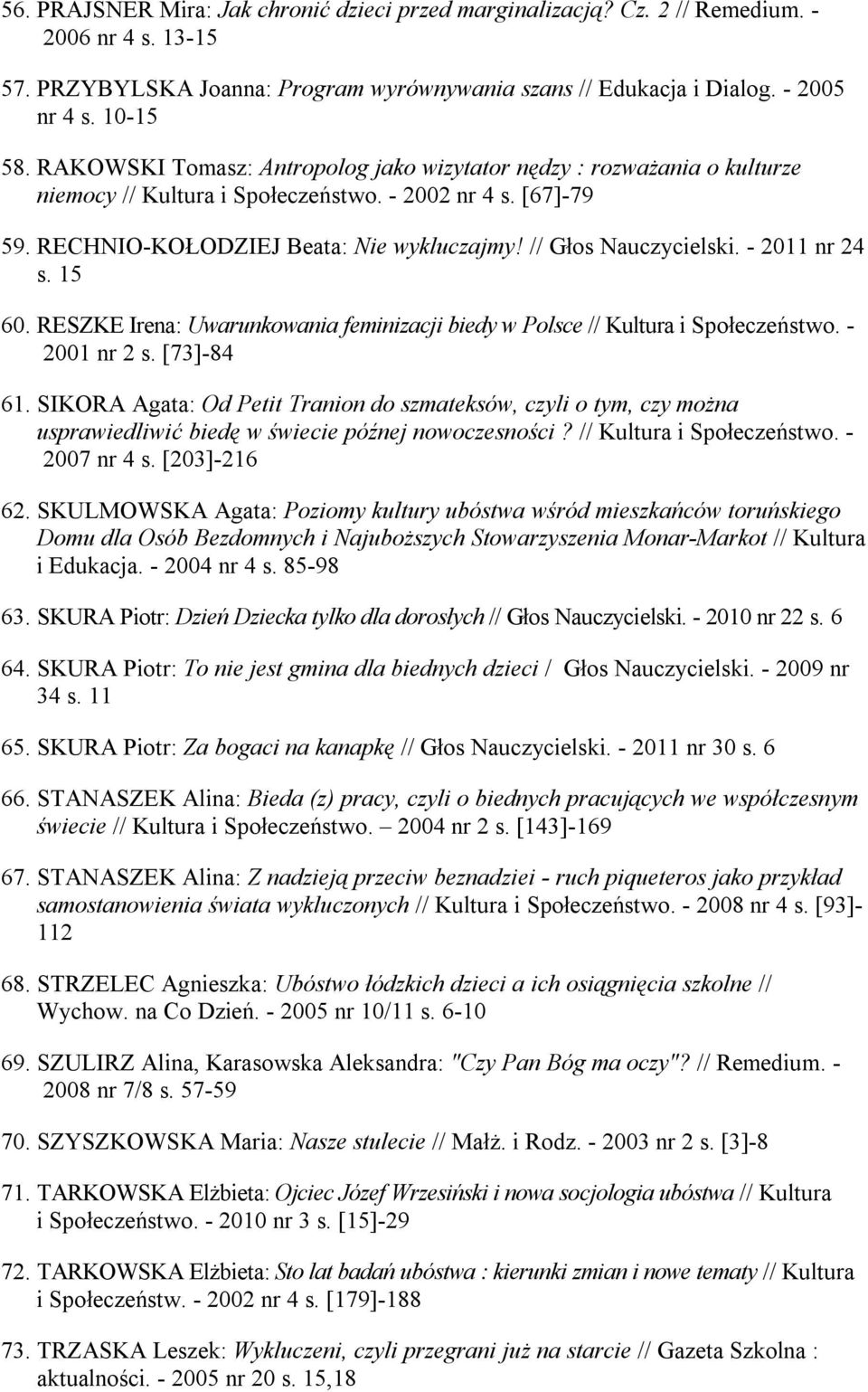 - 2011 nr 24 s. 15 60. RESZKE Irena: Uwarunkowania feminizacji biedy w Polsce // Kultura i Społeczeństwo. - 2001 nr 2 s. [73]-84 61.