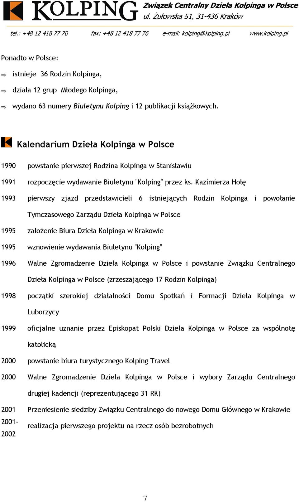 Kazimierza Hołę 1993 pierwszy zjazd przedstawicieli 6 istniejących Rodzin i powołanie Tymczasowego Zarządu Dzieła w Polsce 1995 założenie Biura Dzieła w Krakowie 1995 wznowienie wydawania Biuletynu