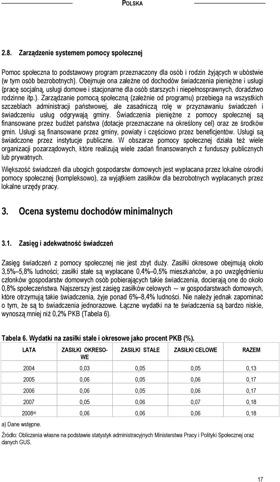 Zarządzanie pomocą społeczną (zależnie od programu) przebiega na wszystkich szczeblach administracji państwowej, ale zasadniczą rolę w przyznawaniu świadczeń i świadczeniu usług odgrywają gminy.