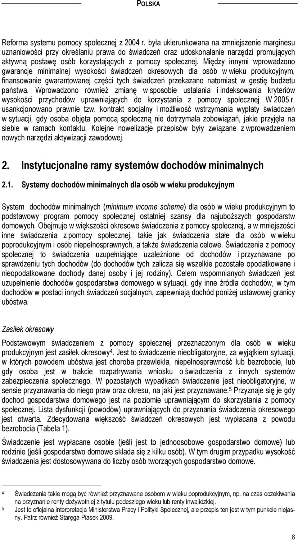 Między innymi wprowadzono gwarancje minimalnej wysokości świadczeń okresowych dla osób w wieku produkcyjnym, finansowanie gwarantowanej części tych świadczeń przekazano natomiast w gestię budżetu