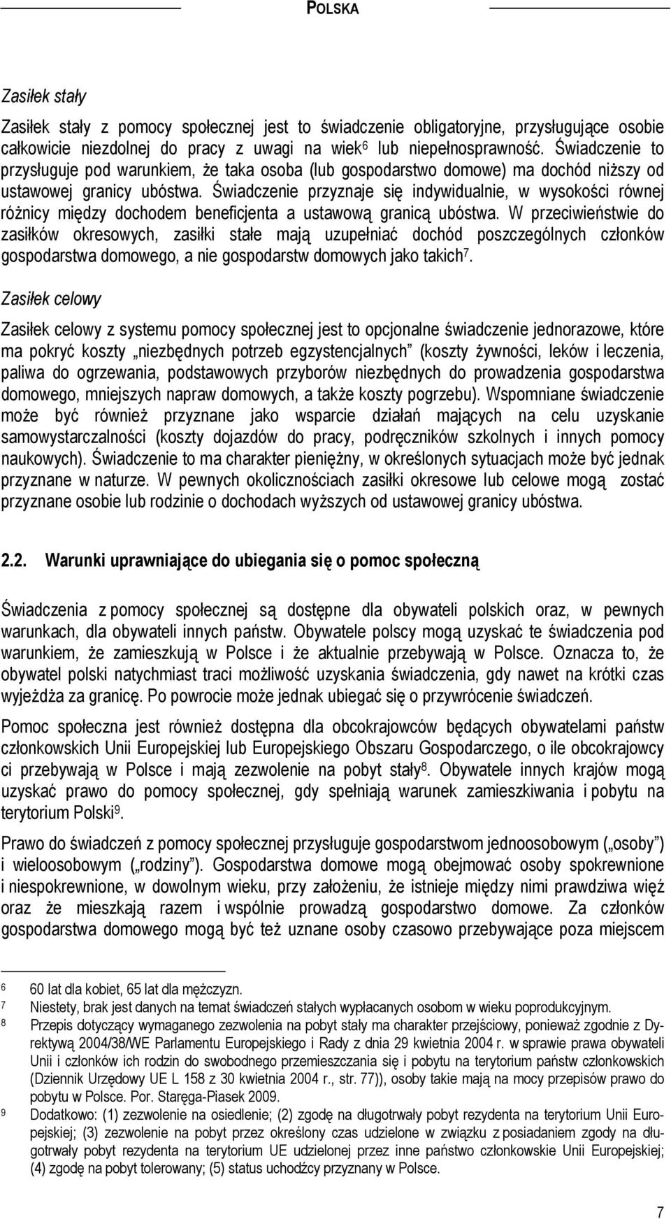 Świadczenie przyznaje się indywidualnie, w wysokości równej różnicy między dochodem beneficjenta a ustawową granicą ubóstwa.