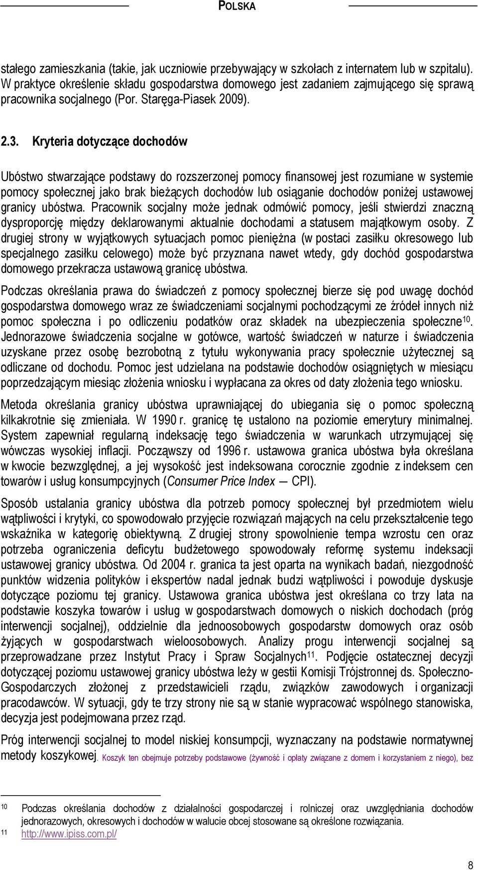 Kryteria dotyczące dochodów Ubóstwo stwarzające podstawy do rozszerzonej pomocy finansowej jest rozumiane w systemie pomocy społecznej jako brak bieżących dochodów lub osiąganie dochodów poniżej