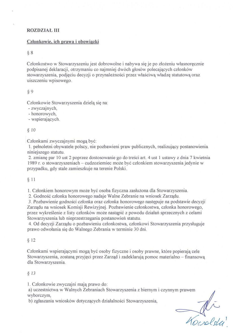 stowarzyszenia, podj ęciu decyzji o przynależności przez w łaściwą władzę statutow ą oraz uiszczeniu wpisowego. Członkowie Stowarzyszenia dziel ą się na: - zwyczajnych, - honorowych, - wspieraj ących.