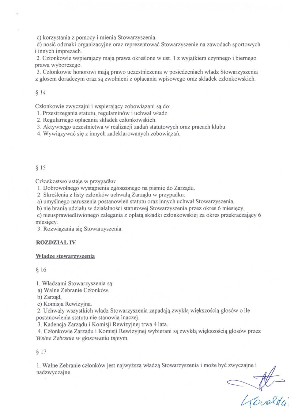 Członkowie honorowi maj ą prawo uczestniczenia w posiedzeniach w ładz Stowarzyszenia z głosem doradczym oraz s ą zwolnieni z op łacania wpisowego oraz sk ładek członkowskich.