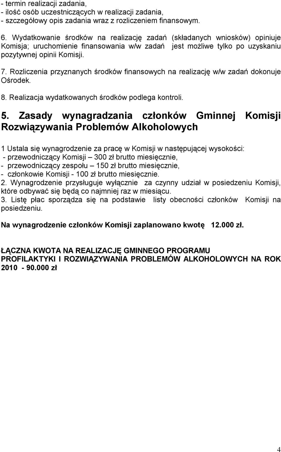 Rozliczenia przyznanych środków finansowych na realizację w/w zadań dokonuje Ośrodek. 8. Realizacja wydatkowanych środków podlega kontroli. 5.