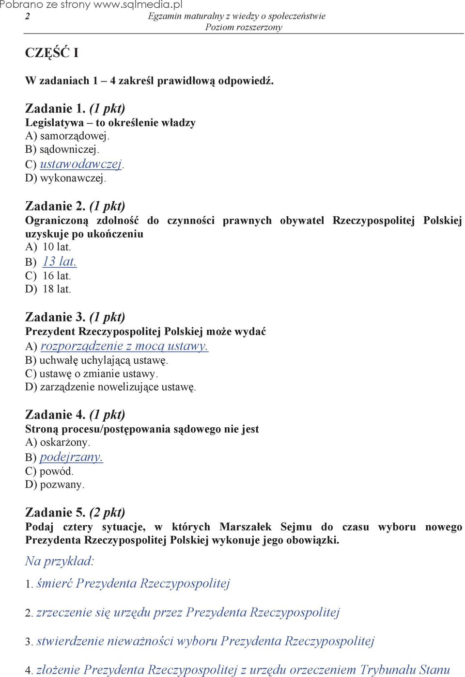 (1 pkt) Prezydent Rzeczypospolitej Polskiej mo e wyda A) rozporz dzenie z moc ustawy. B) uchwa uchylaj c ustaw. C) ustaw o zmianie ustawy. D) zarz dzenie nowelizuj ce ustaw. Zadanie 4.