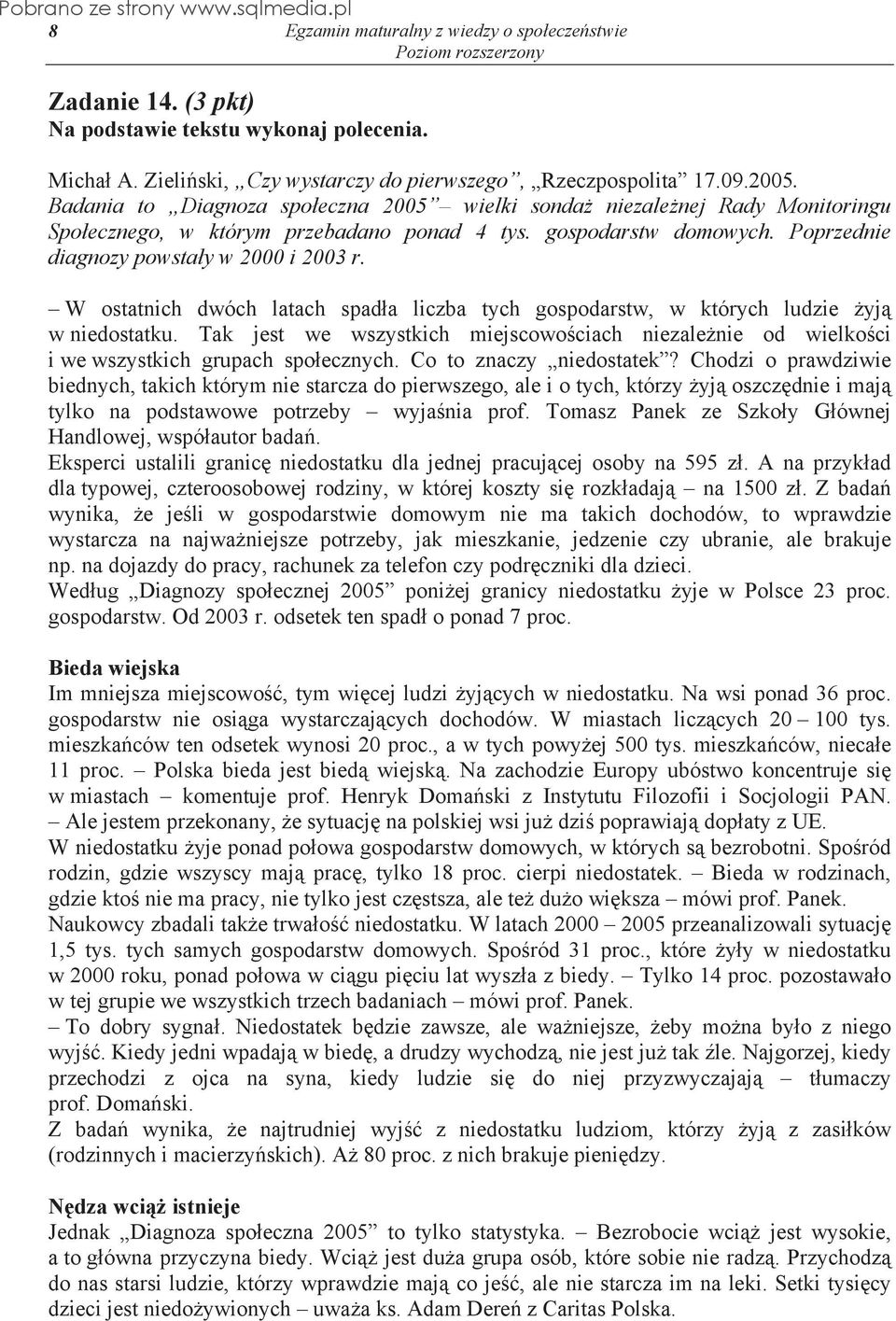 W ostatnich dwóch latach spad a liczba tych gospodarstw, w których ludzie yj w niedostatku. Tak jest we wszystkich miejscowo ciach niezale nie od wielko ci i we wszystkich grupach spo ecznych.