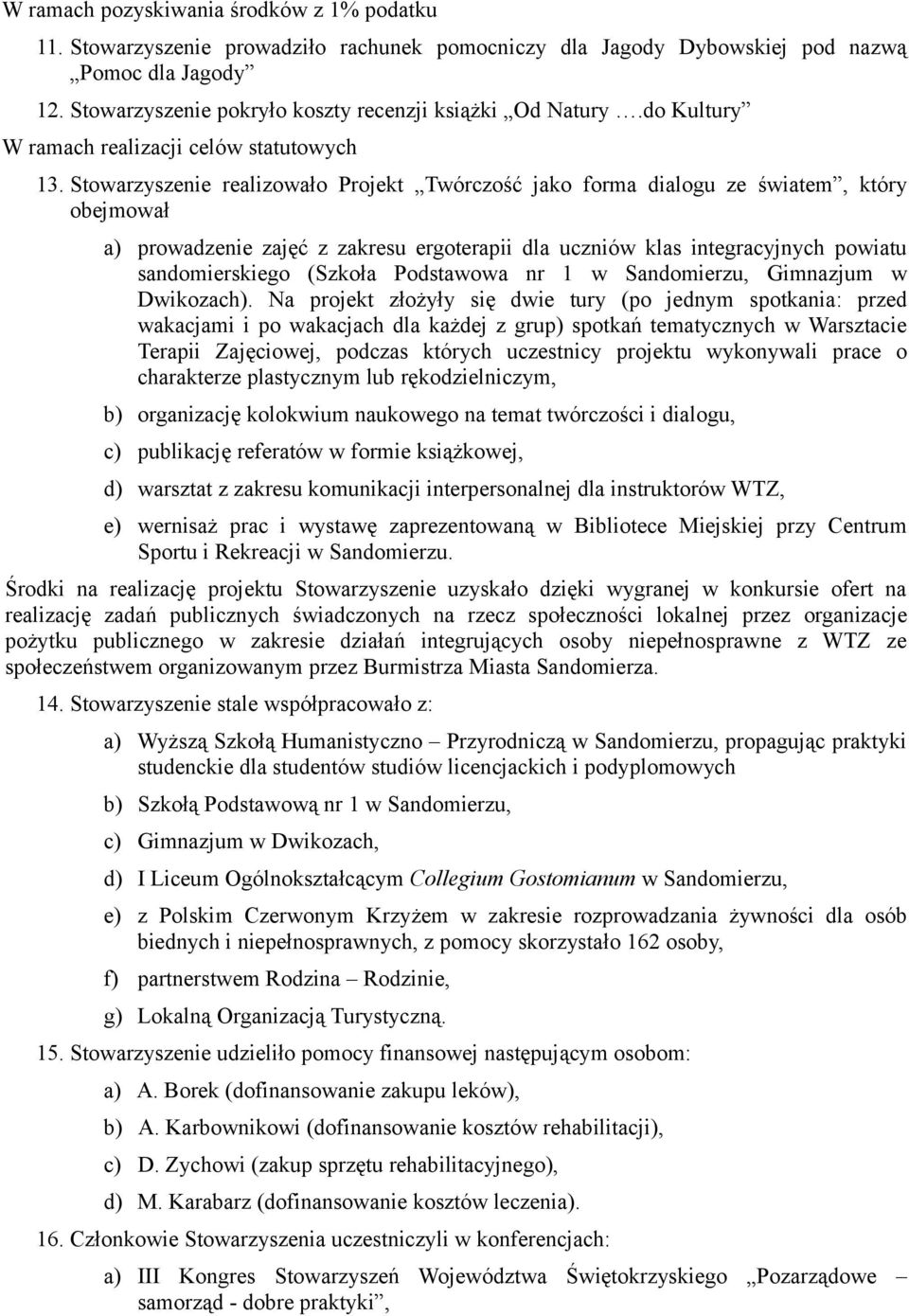 Stowarzyszenie realizowało Projekt Twórczość jako forma dialogu ze światem, który obejmował a) prowadzenie zajęć z zakresu ergoterapii dla uczniów klas integracyjnych powiatu sandomierskiego (Szkoła