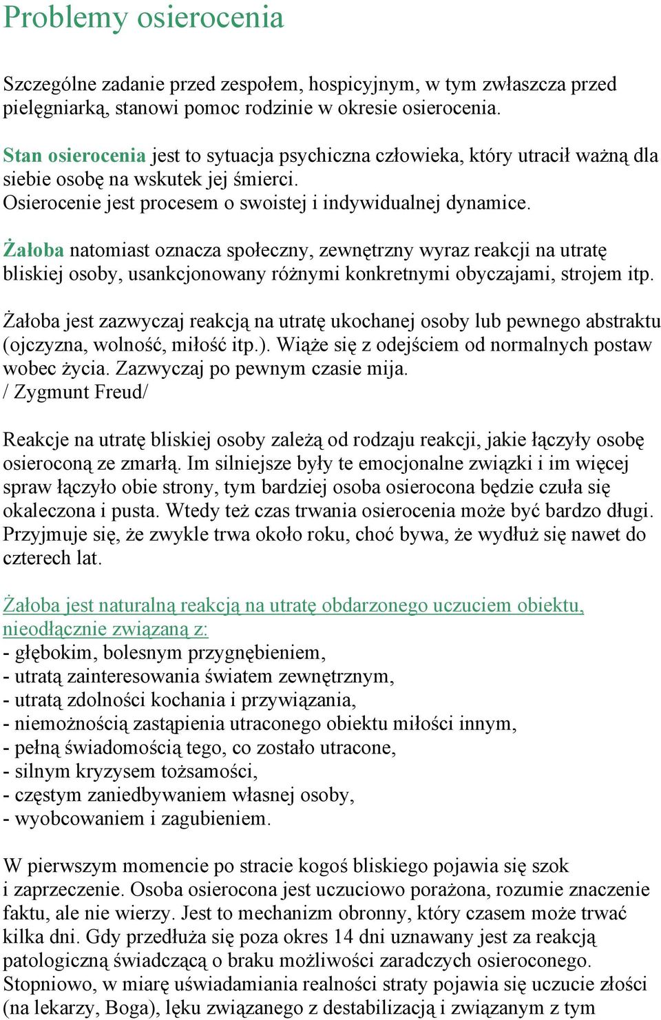 Żałoba natomiast oznacza społeczny, zewnętrzny wyraz reakcji na utratę bliskiej osoby, usankcjonowany różnymi konkretnymi obyczajami, strojem itp.