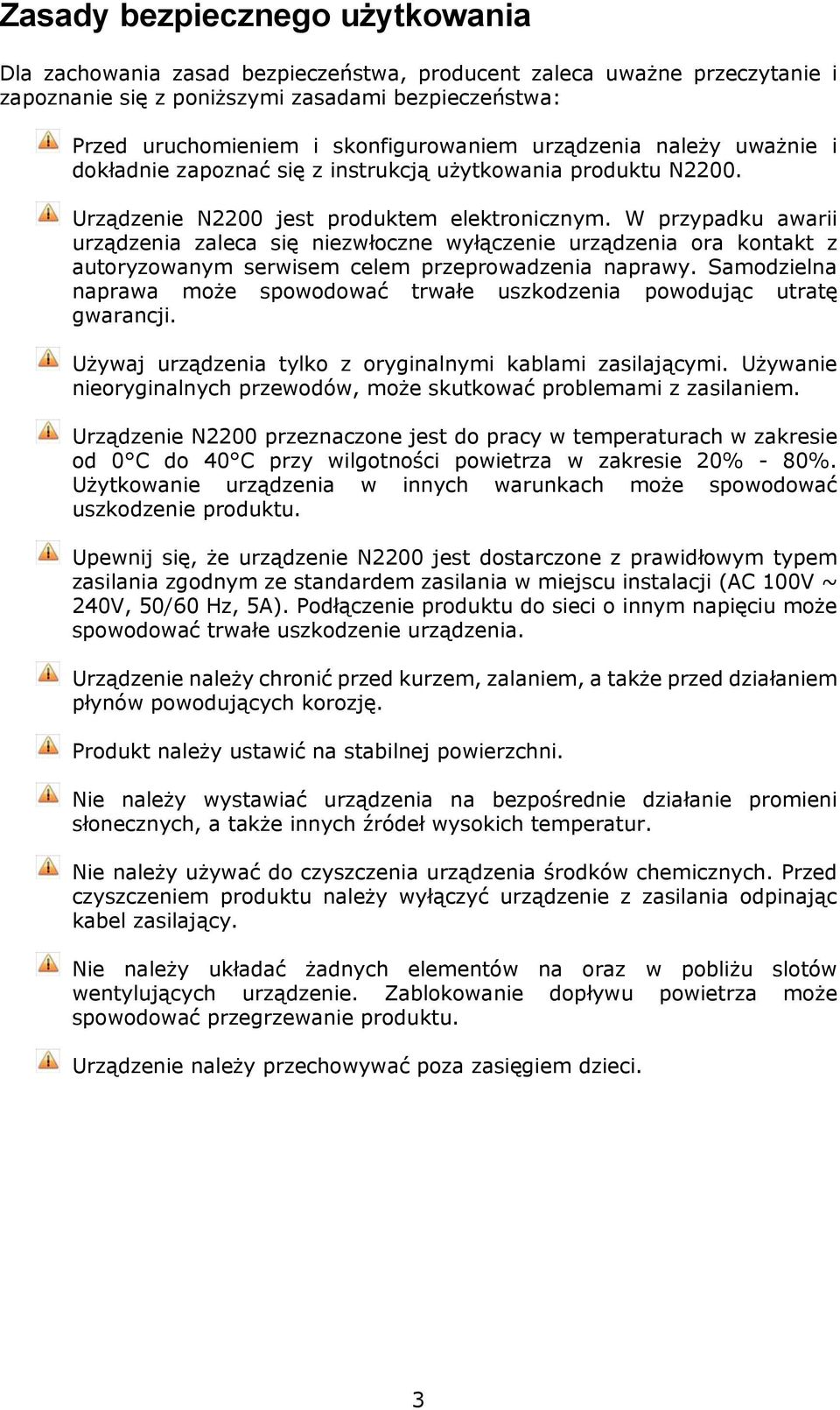 W przypadku awarii urządzenia zaleca się niezwłoczne wyłączenie urządzenia ora kontakt z autoryzowanym serwisem celem przeprowadzenia naprawy.