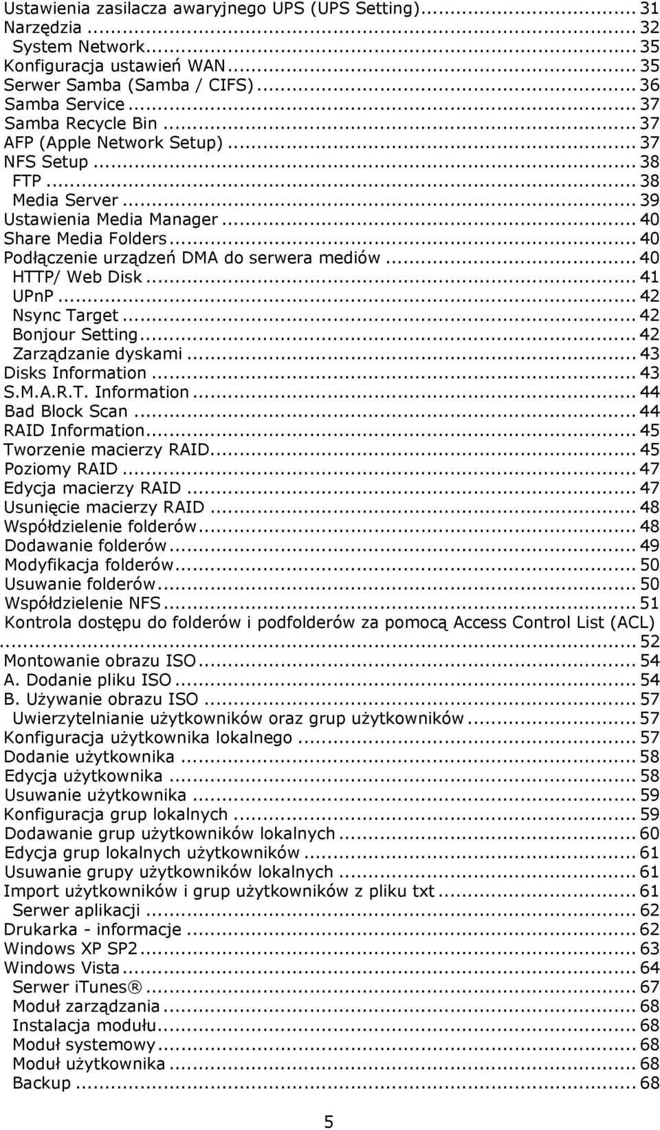 .. 40 HTTP/ Web Disk... 41 UPnP... 42 Nsync Target... 42 Bonjour Setting... 42 Zarządzanie dyskami... 43 Disks Information... 43 S.M.A.R.T. Information... 44 Bad Block Scan... 44 RAID Information.