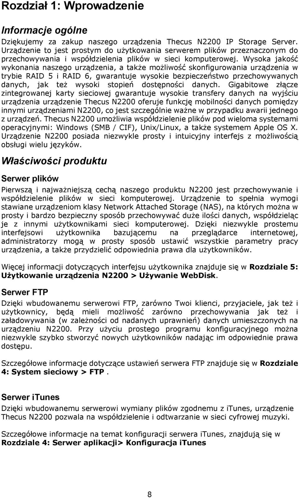 Wysoka jakość wykonania naszego urządzenia, a także możliwość skonfigurowania urządzenia w trybie RAID 5 i RAID 6, gwarantuje wysokie bezpieczeństwo przechowywanych danych, jak też wysoki stopień