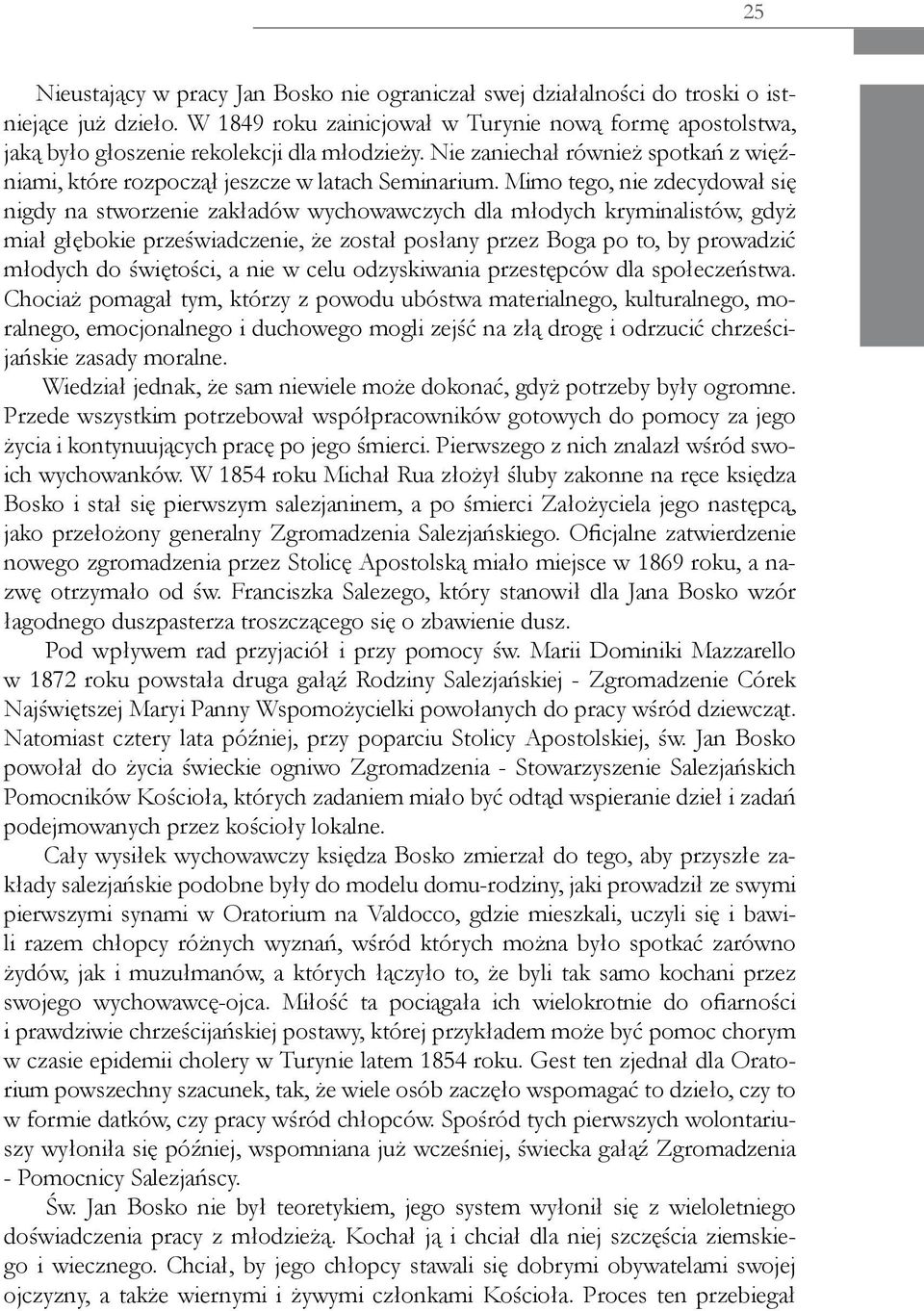 Mimo tego, nie zdecydował się nigdy na stworzenie zakładów wychowawczych dla młodych kryminalistów, gdyż miał głębokie przeświadczenie, że został posłany przez Boga po to, by prowadzić młodych do