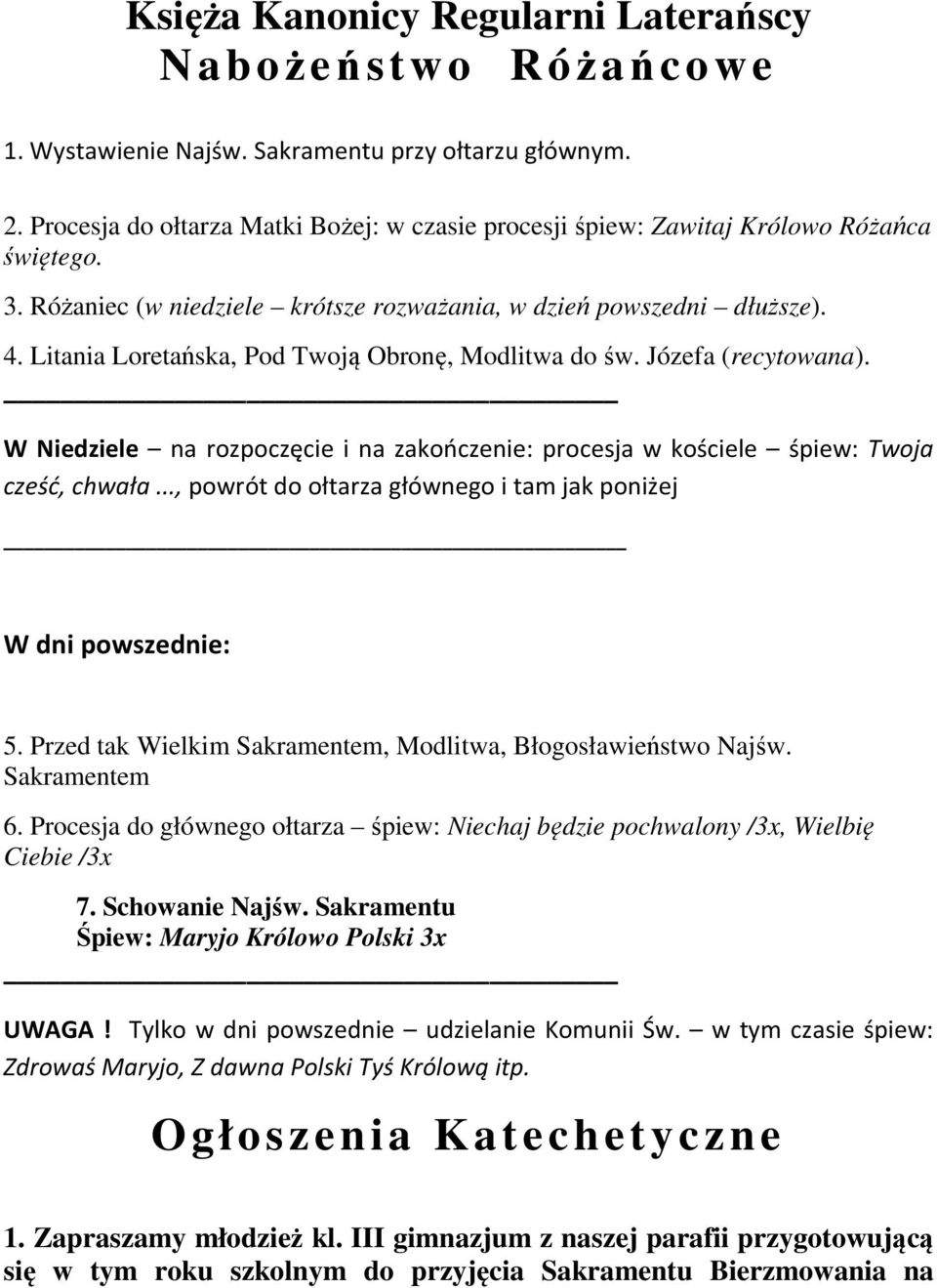 Litania Loretańska, Pod Twoją Obronę, Modlitwa do św. Józefa (recytowana). W Niedziele na rozpoczęcie i na zakończenie: procesja w kościele śpiew: Twoja cześć, chwała.