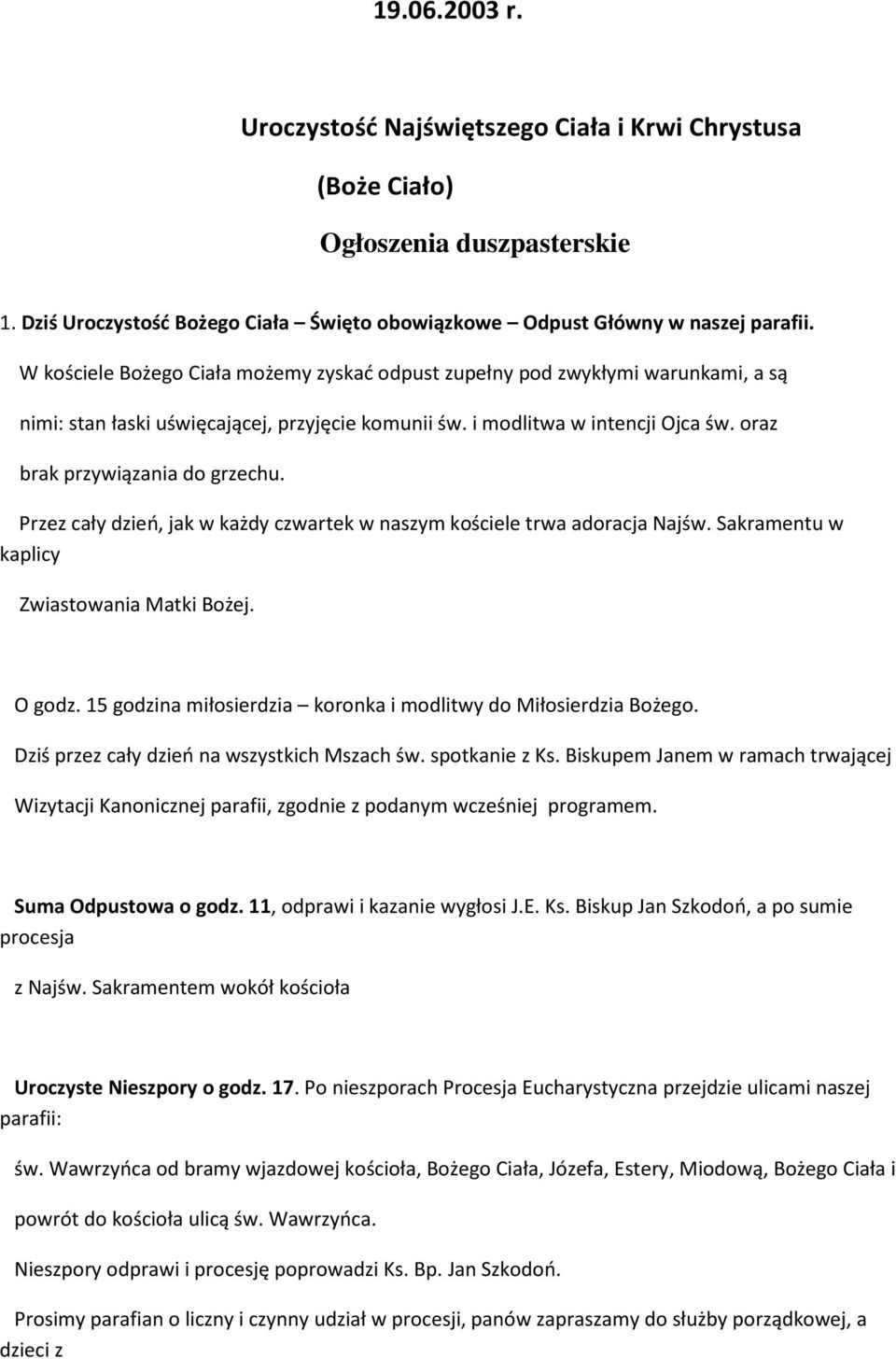 Przez cały dzień, jak w każdy czwartek w naszym kościele trwa adoracja Najśw. Sakramentu w kaplicy Zwiastowania Matki Bożej. O godz. 15 godzina miłosierdzia koronka i modlitwy do Miłosierdzia Bożego.