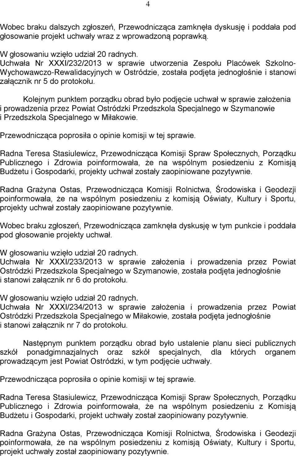 Kolejnym punktem porządku obrad było podjęcie uchwał w sprawie założenia i prowadzenia przez Powiat Ostródzki Przedszkola Specjalnego w Szymanowie i Przedszkola Specjalnego w Miłakowie.