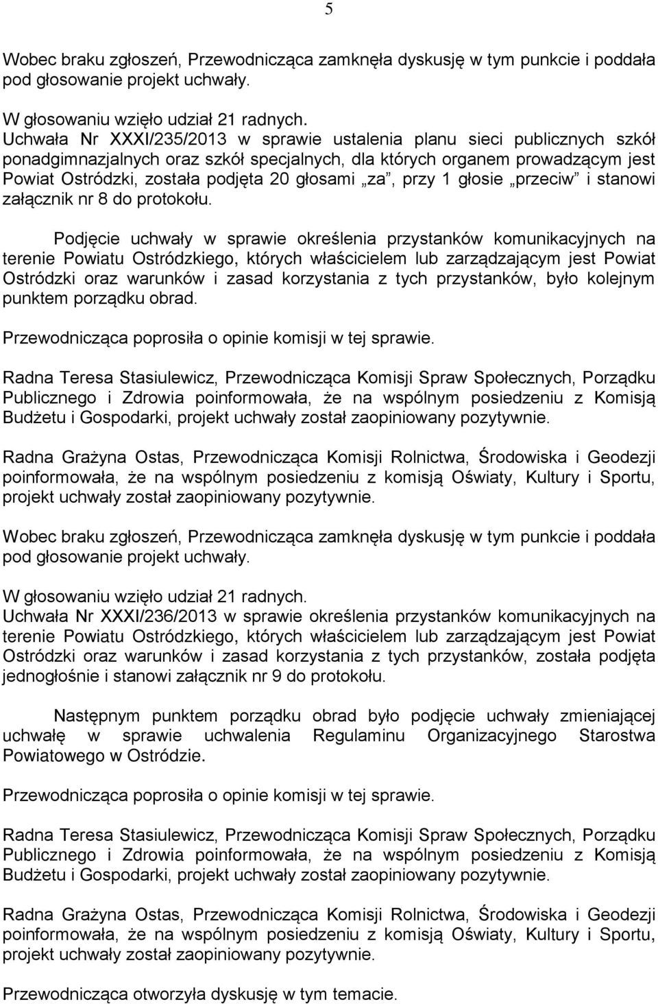 za, przy 1 głosie przeciw i stanowi załącznik nr 8 do protokołu.