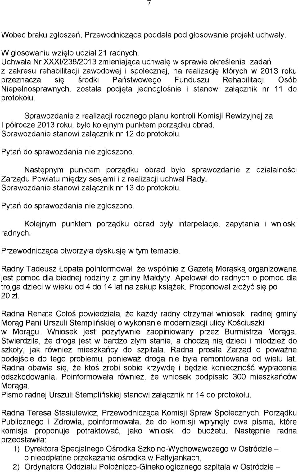 Rehabilitacji Osób Niepełnosprawnych, została podjęta jednogłośnie i stanowi załącznik nr 11 do protokołu.