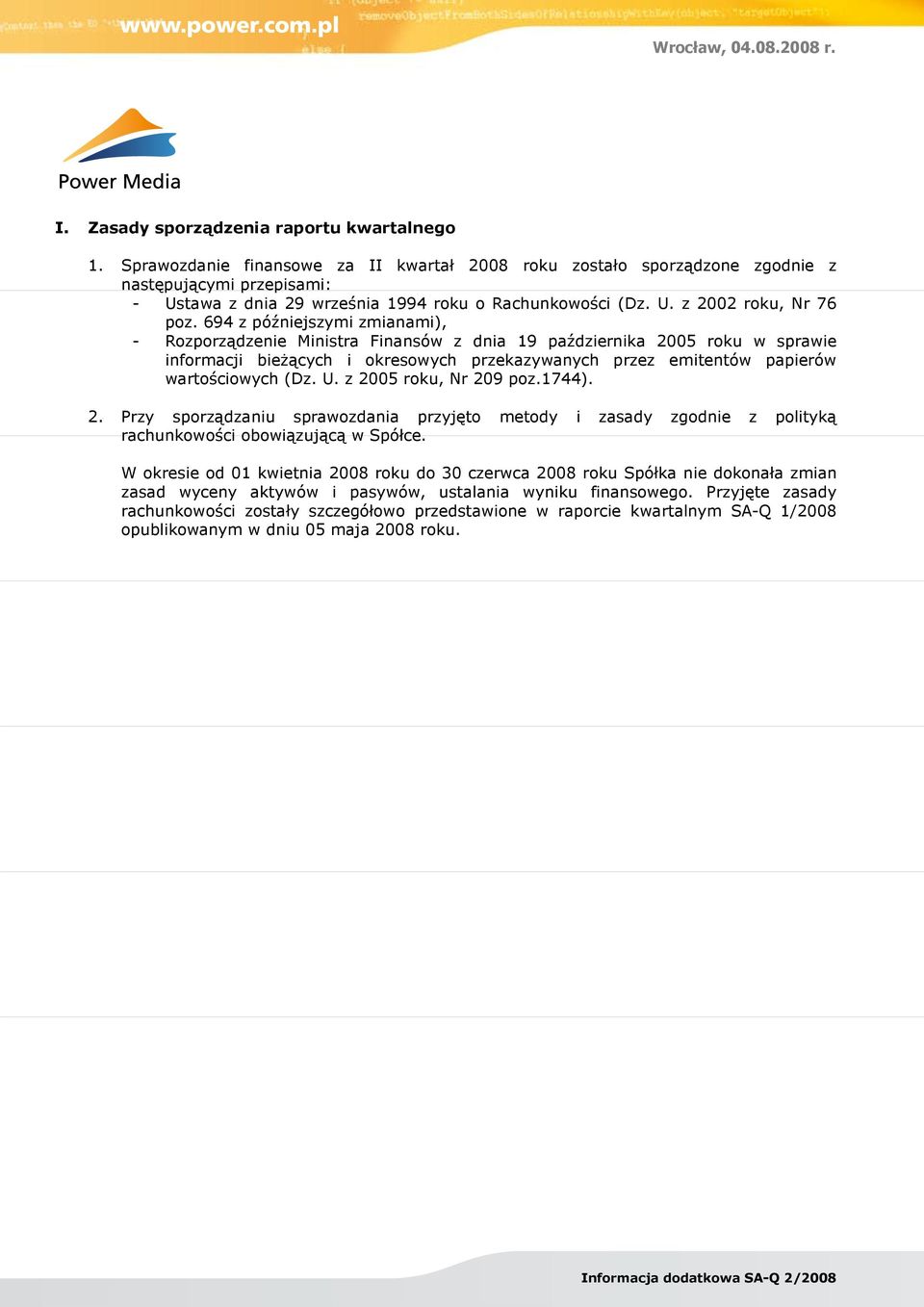 694 z późniejszymi zmianami), - Rozporządzenie Ministra Finansów z dnia 19 października 2005 roku w sprawie informacji bieżących i okresowych przekazywanych przez emitentów papierów wartościowych (Dz.