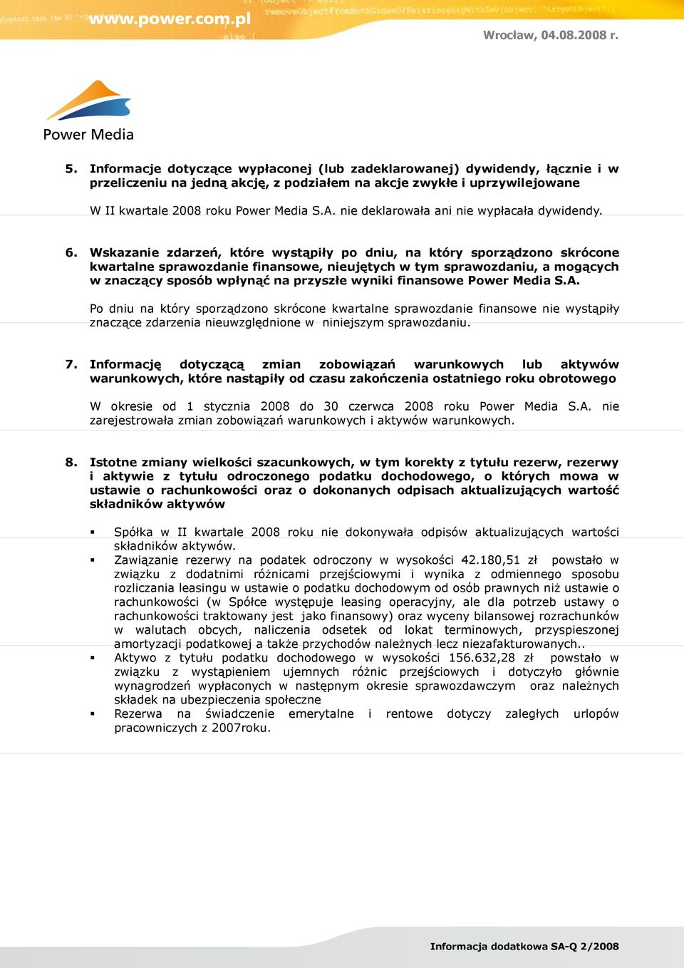 Wskazanie zdarzeń, które wystąpiły po dniu, na który sporządzono skrócone kwartalne sprawozdanie finansowe, nieujętych w tym sprawozdaniu, a mogących w znaczący sposób wpłynąć na przyszłe wyniki