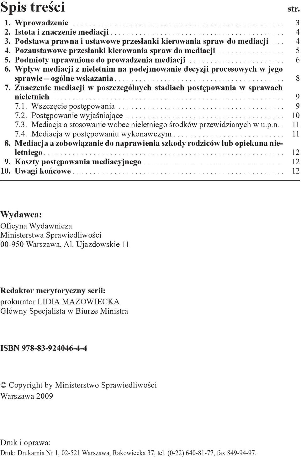 Wpływ mediacji z nieletnim na podejmowanie decyzji procesowych w jego sprawie ogólne wskazania......................................... 8 7.