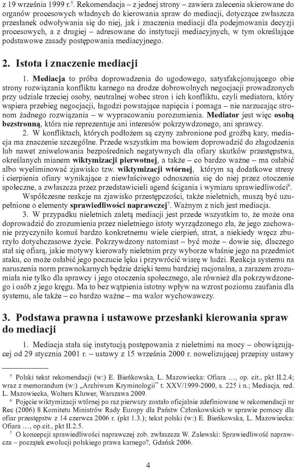 mediacji dla podejmowania decyzji procesowych, a z drugiej adresowane do instytucji mediacyjnych, w tym określające podstawowe zasady postępowania mediacyjnego. 2. Istota i znaczenie mediacji 1.