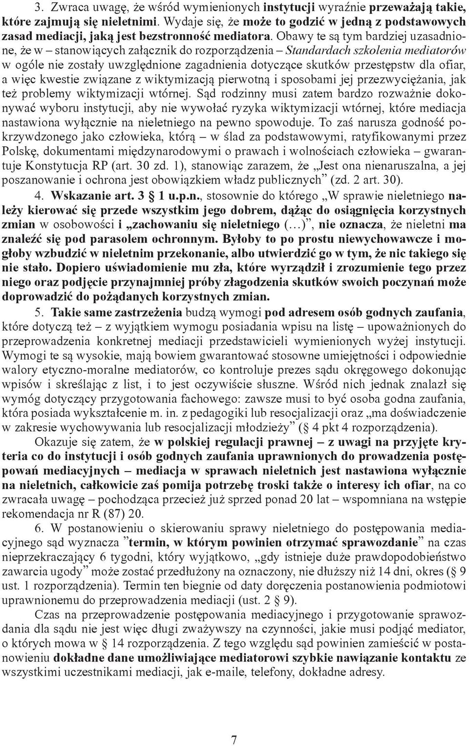 Obawy te są tym bardziej uzasadnione, że w stanowiących załącznik do rozporządzenia Standardach szkolenia mediatorów w ogóle nie zostały uwzględnione zagadnienia dotyczące skutków przestępstw dla