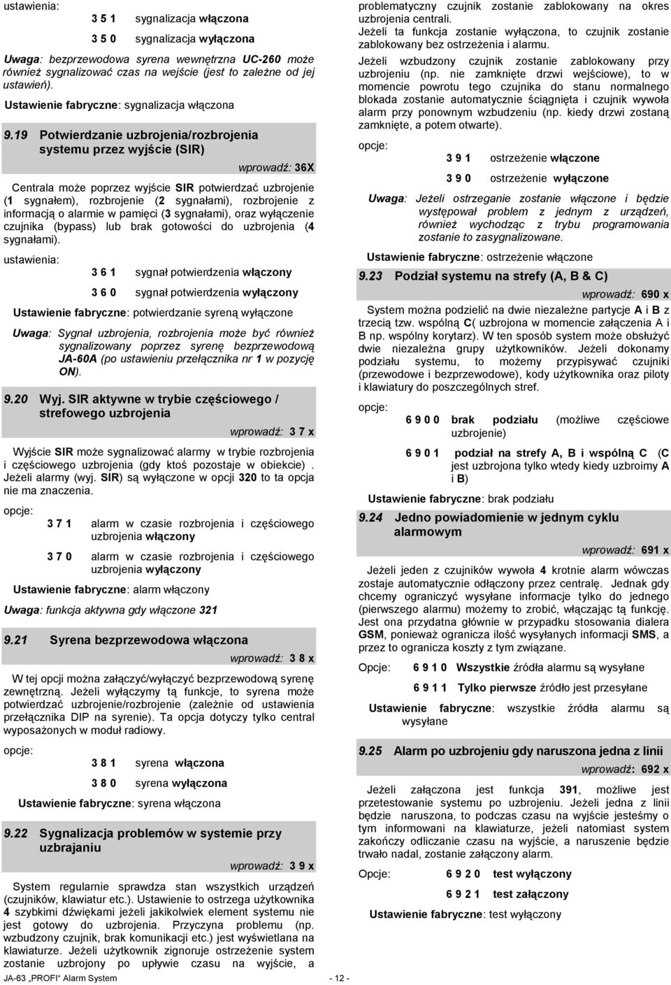 19 Potwierdzanie uzbrojenia/rozbrojenia systemu przez wyjście (SIR) wprowadź: 36X Centrala może poprzez wyjście SIR potwierdzać uzbrojenie (1 sygnałem), rozbrojenie (2 sygnałami), rozbrojenie z