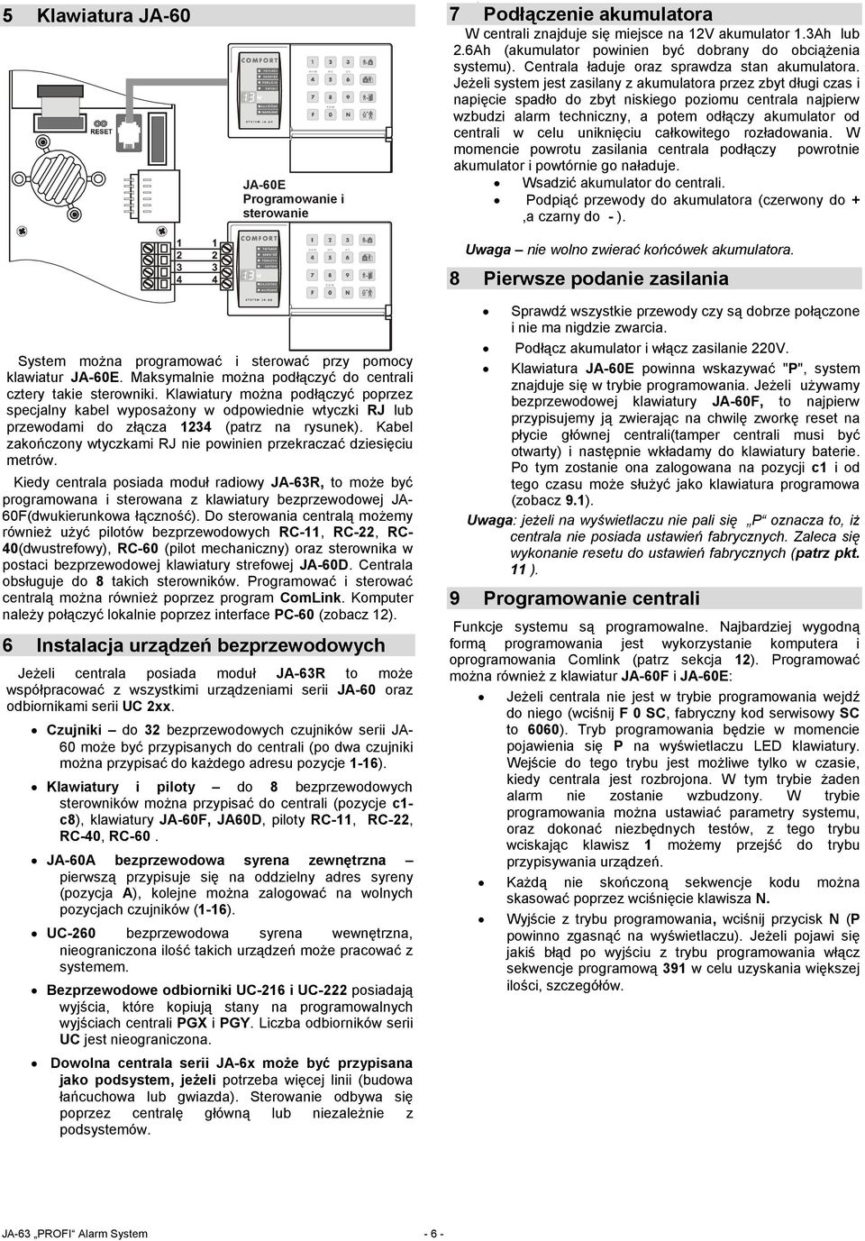 Jeżeli system jest zasilany z akumulatora przez zbyt długi czas i napięcie spadło do zbyt niskiego poziomu centrala najpierw wzbudzi alarm techniczny, a potem odłączy akumulator od centrali w celu