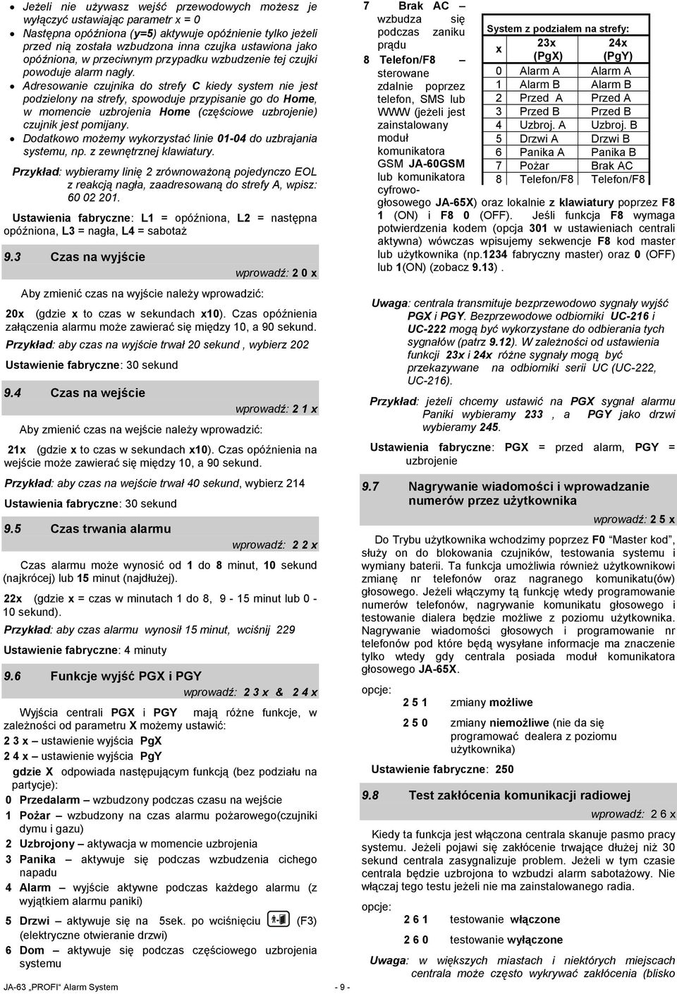 Adresowanie czujnika do strefy C kiedy system nie jest podzielony na strefy, spowoduje przypisanie go do Home, w momencie uzbrojenia Home (częściowe uzbrojenie) czujnik jest pomijany.