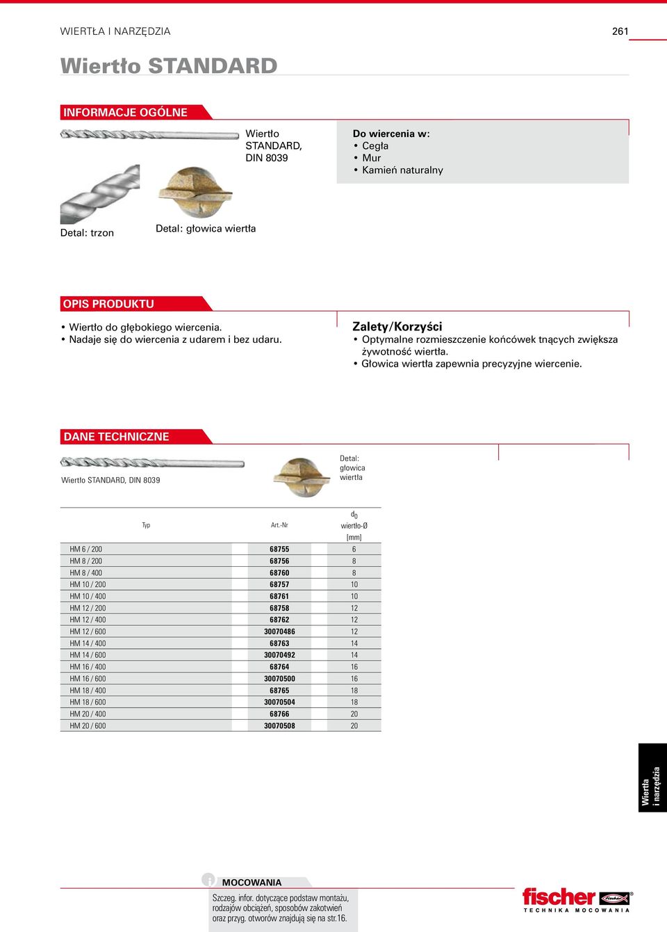 Wiert o STANDARD, DIN 8039 g owica wiert a d 0 wiertło-ø [mm] HM 6 / 200 68755 6 HM 8 / 200 68756 8 HM 8 / 400 68760 8 HM 10 / 200 68757 10 HM 10 / 400 68761 10 HM 12 / 200 68758 12 HM 12 / 400