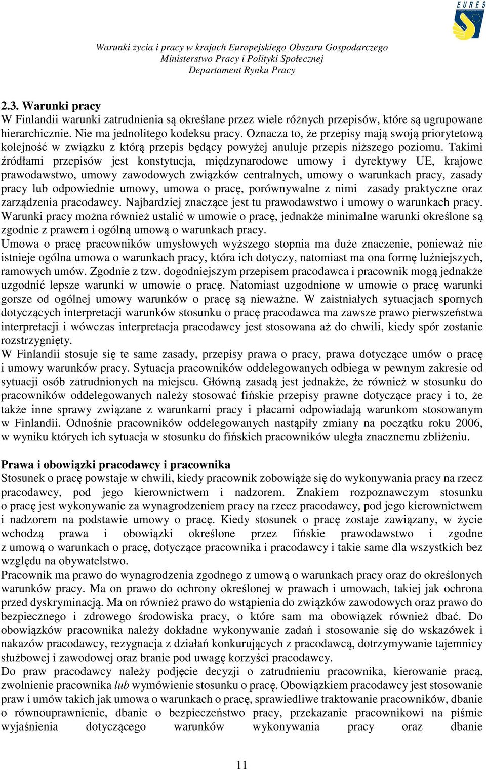 Takimi źródłami przepisów jest konstytucja, międzynarodowe umowy i dyrektywy UE, krajowe prawodawstwo, umowy zawodowych związków centralnych, umowy o warunkach pracy, zasady pracy lub odpowiednie