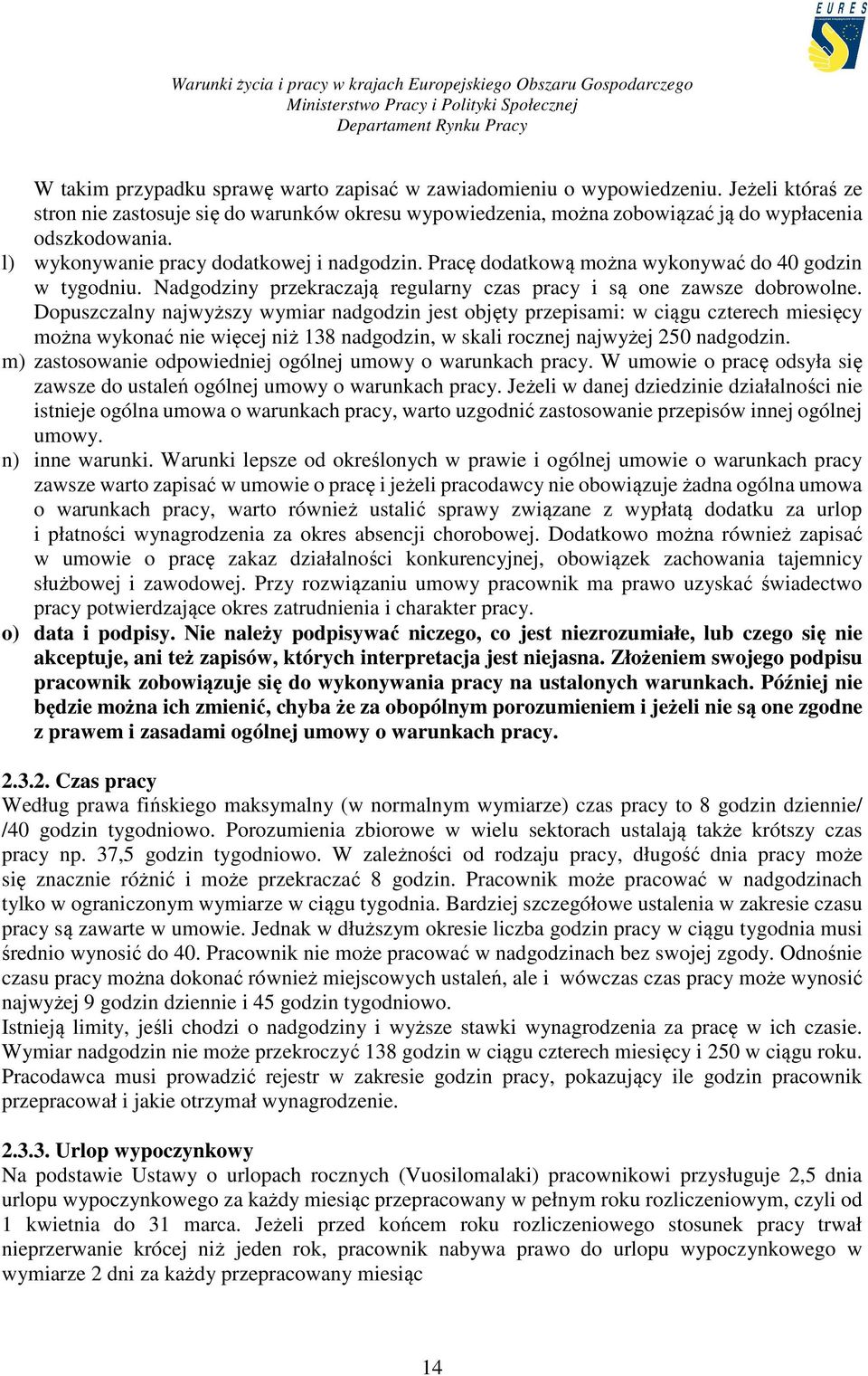 Dopuszczalny najwyższy wymiar nadgodzin jest objęty przepisami: w ciągu czterech miesięcy można wykonać nie więcej niż 138 nadgodzin, w skali rocznej najwyżej 250 nadgodzin.