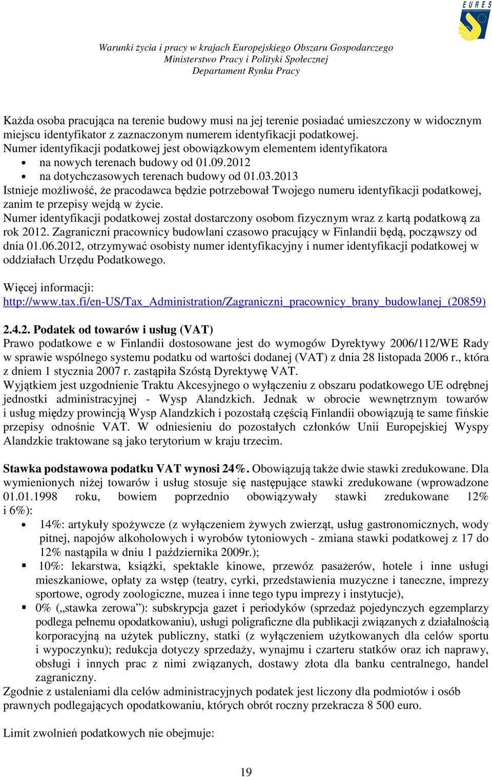 2013 Istnieje możliwość, że pracodawca będzie potrzebował Twojego numeru identyfikacji podatkowej, zanim te przepisy wejdą w życie.