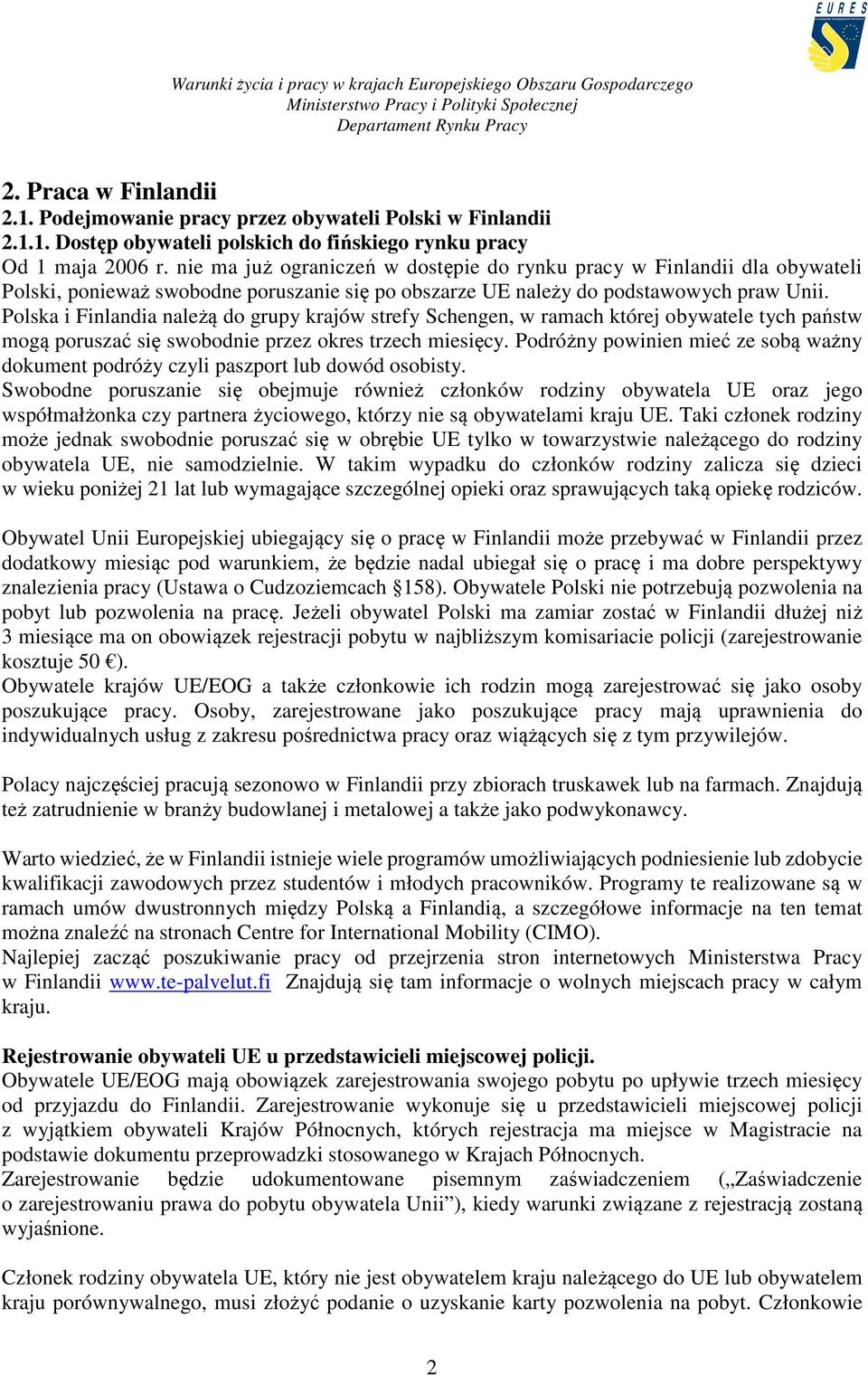 Polska i Finlandia należą do grupy krajów strefy Schengen, w ramach której obywatele tych państw mogą poruszać się swobodnie przez okres trzech miesięcy.