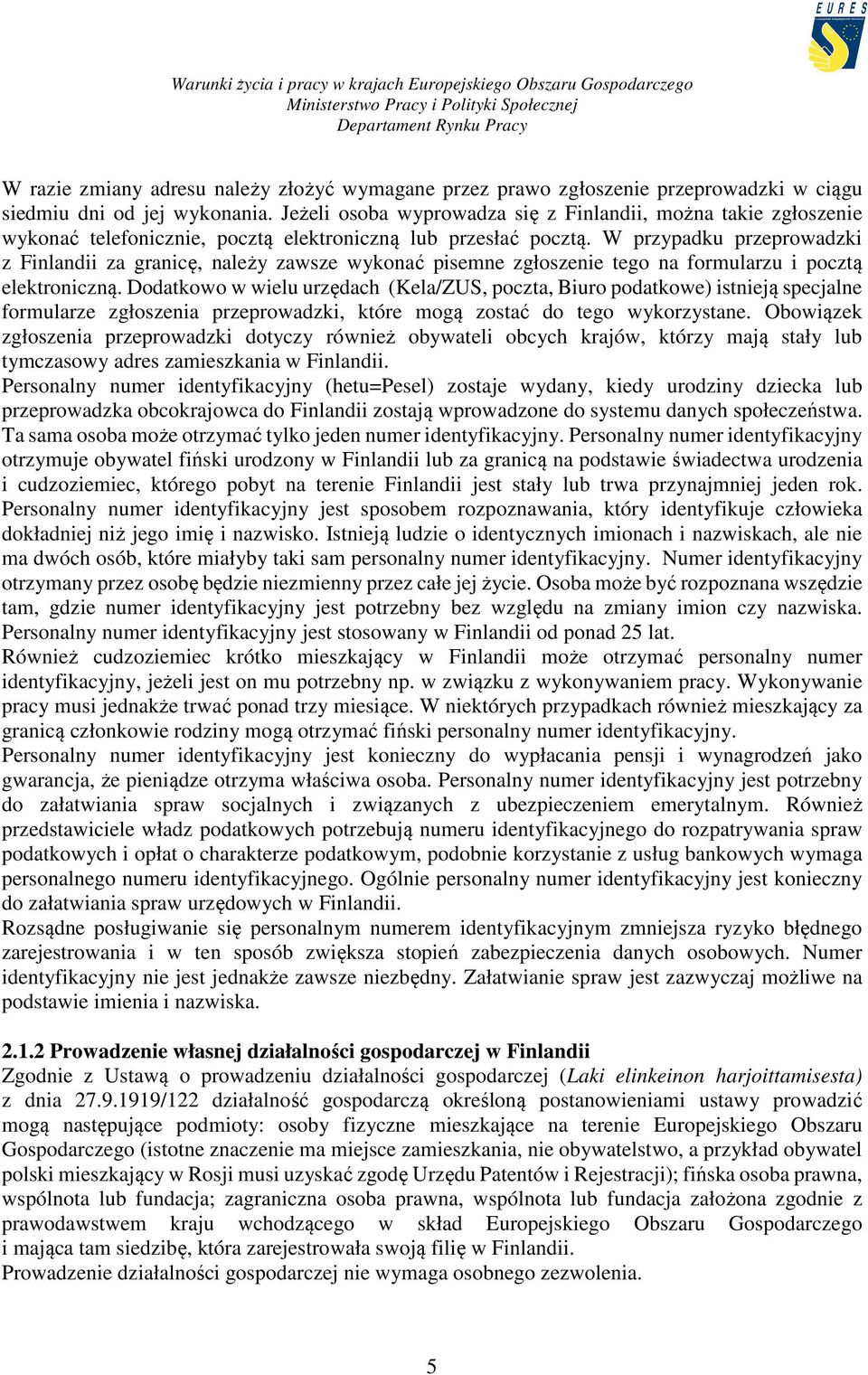 W przypadku przeprowadzki z Finlandii za granicę, należy zawsze wykonać pisemne zgłoszenie tego na formularzu i pocztą elektroniczną.