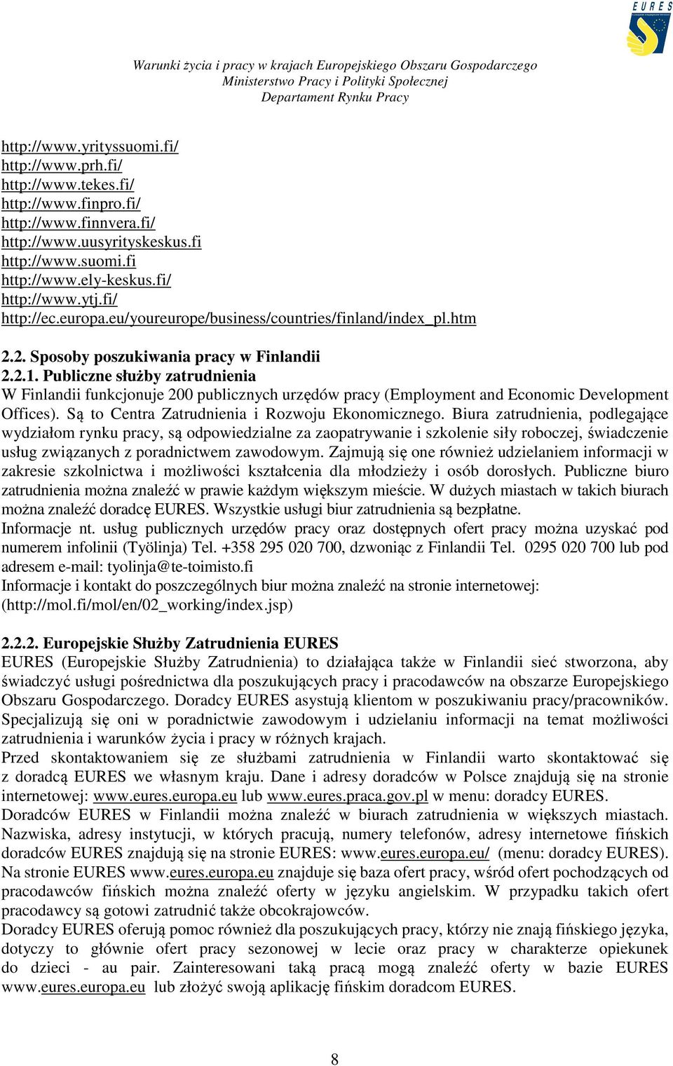 Publiczne służby zatrudnienia W Finlandii funkcjonuje 200 publicznych urzędów pracy (Employment and Economic Development Offices). Są to Centra Zatrudnienia i Rozwoju Ekonomicznego.