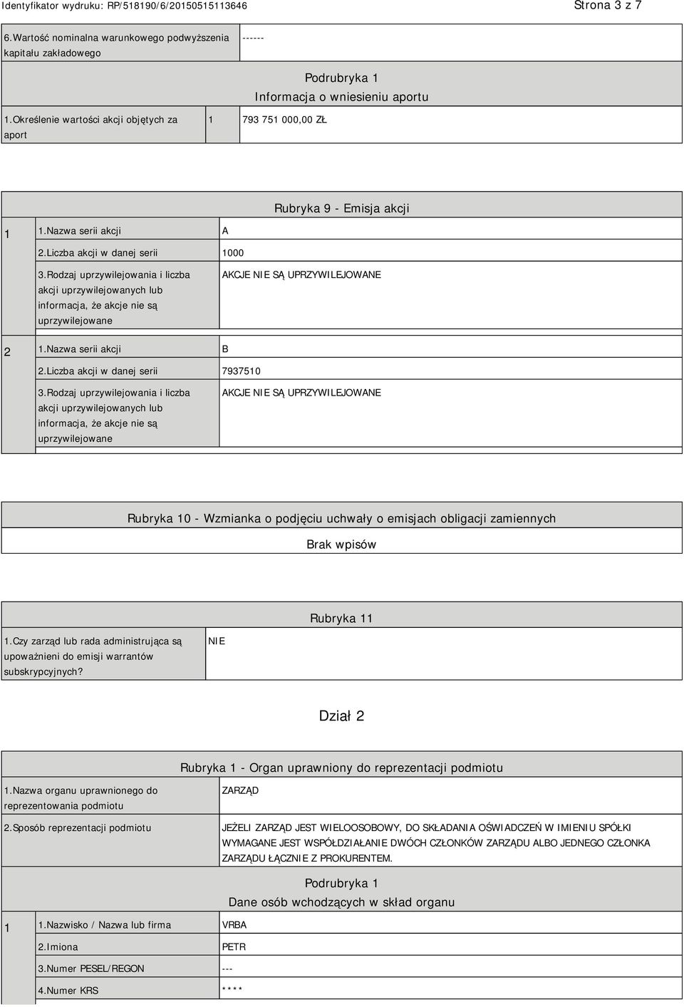 Rodzaj uprzywilejowania i liczba akcji uprzywilejowanych lub informacja, że akcje nie są uprzywilejowane AKCJE SĄ UPRZYWILEJOWANE 2 1.Nazwa serii akcji B 2.Liczba akcji w danej serii 7937510 3.