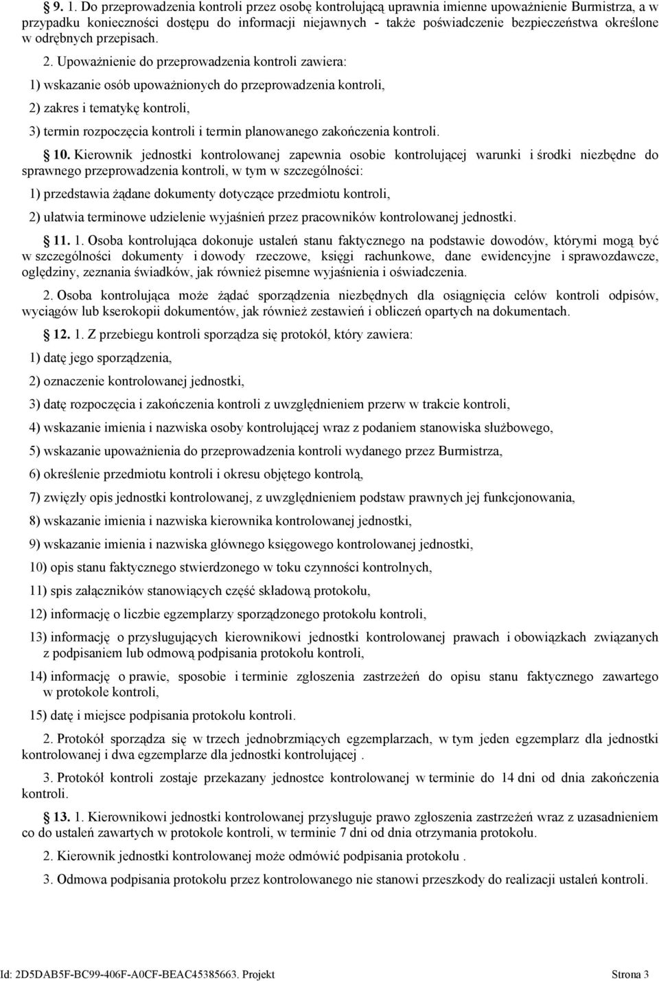 Upoważnienie do przeprowadzenia kontroli zawiera: 1) wskazanie osób upoważnionych do przeprowadzenia kontroli, 2) zakres i tematykę kontroli, 3) termin rozpoczęcia kontroli i termin planowanego