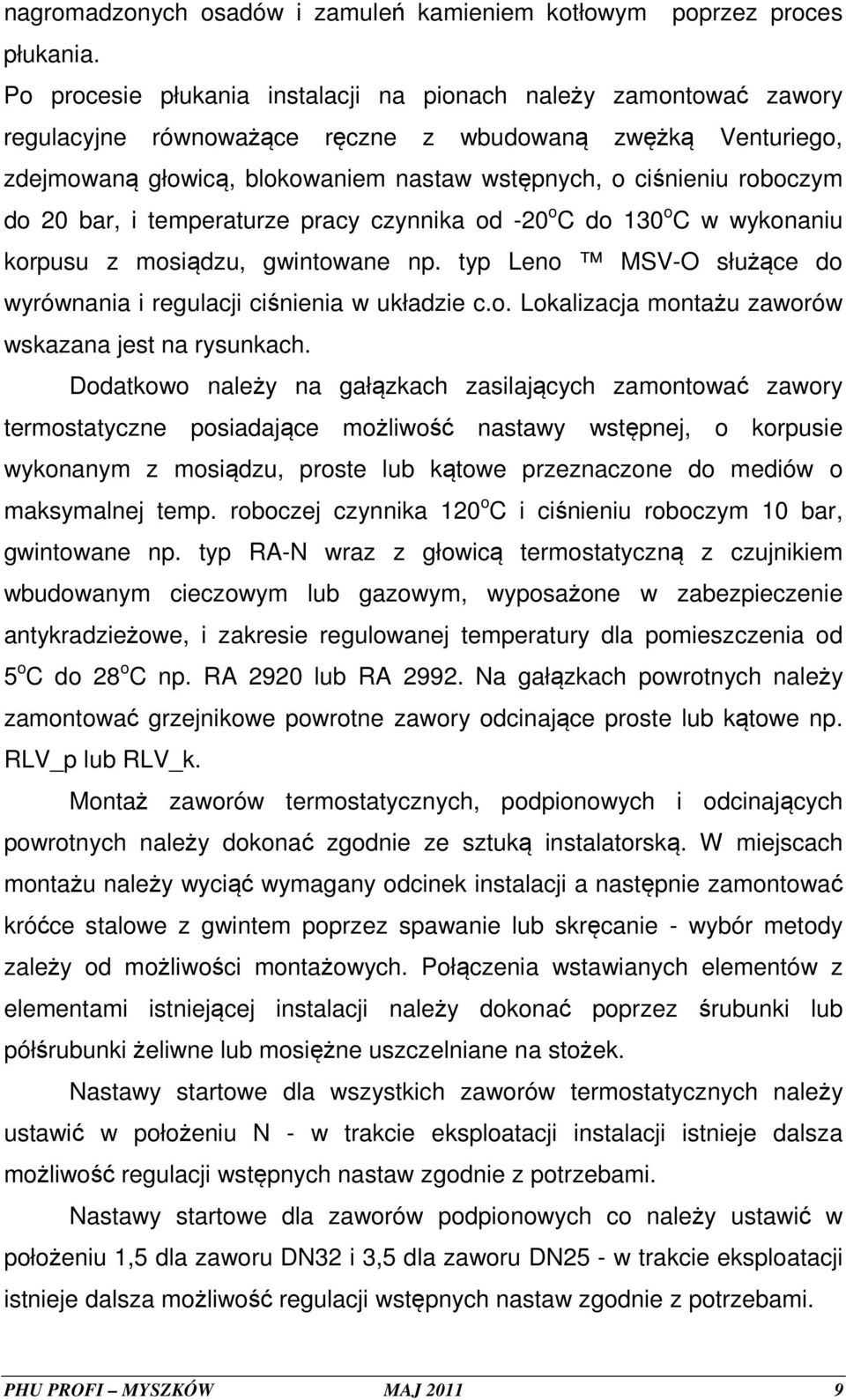 roboczym do 20 bar, i temperaturze pracy czynnika od -20 o C do 130 o C w wykonaniu korpusu z mosiądzu, gwintowane np. typ Leno MSV-O służące do wyrównania i regulacji ciśnienia w układzie c.o. Lokalizacja montażu zaworów wskazana jest na rysunkach.