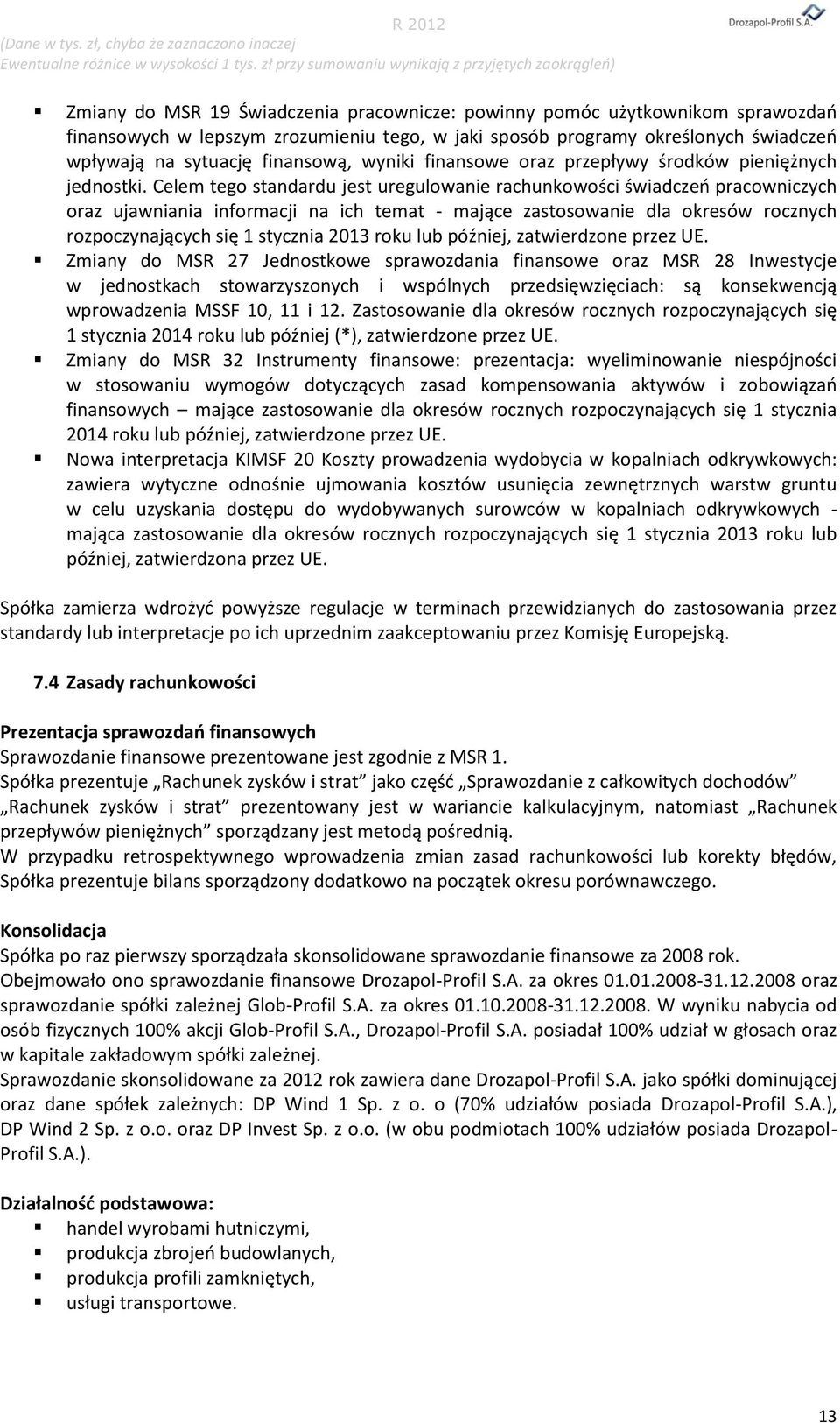 Celem tego standardu jest uregulowanie rachunkowości świadczeń pracowniczych oraz ujawniania informacji na ich temat - mające zastosowanie dla okresów rocznych rozpoczynających się 1 stycznia 2013