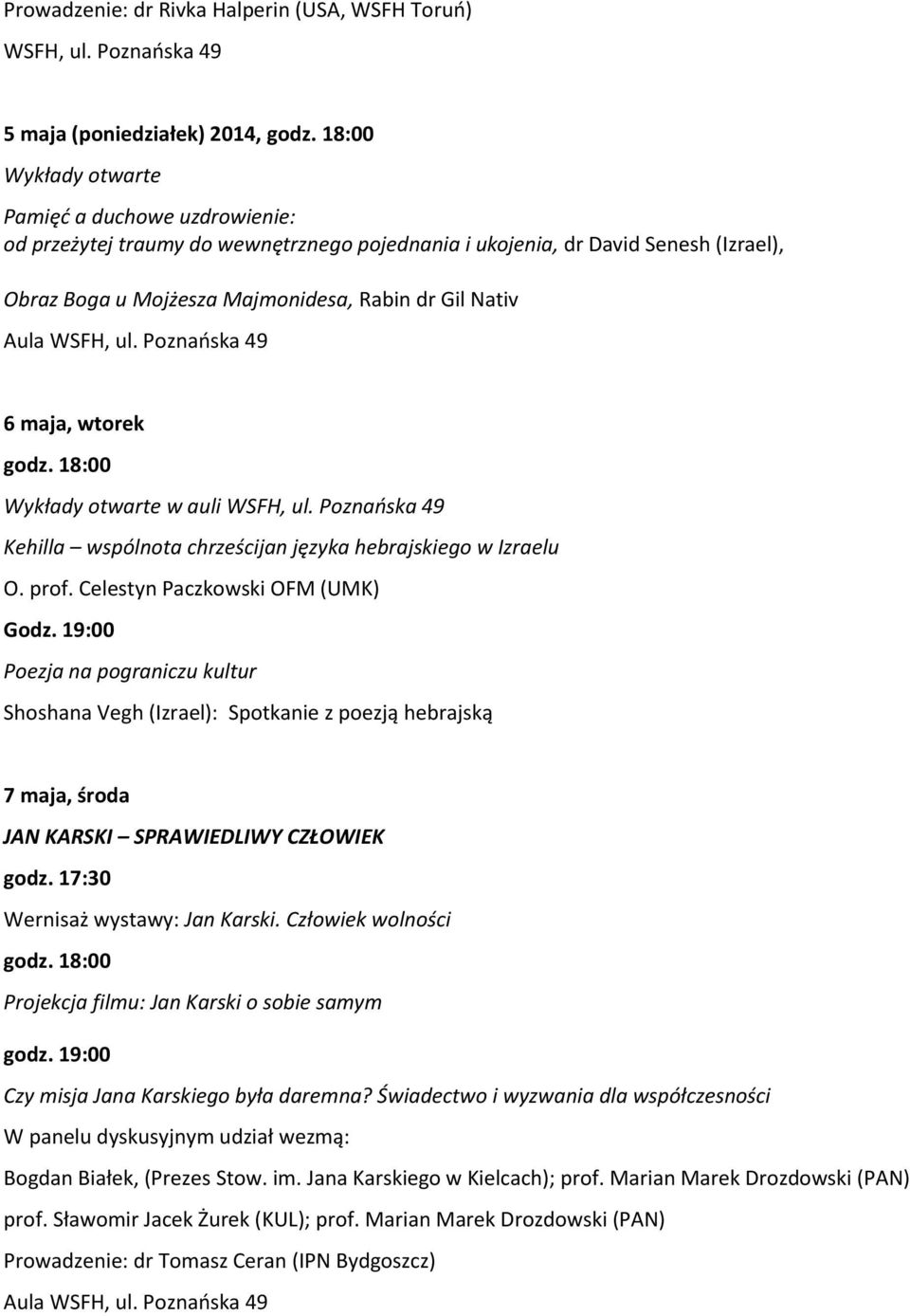 wtorek godz. 18:00 Wykłady otwarte w auli WSFH, ul. Poznańska 49 Kehilla wspólnota chrześcijan języka hebrajskiego w Izraelu O. prof. Celestyn Paczkowski OFM (UMK) Godz.