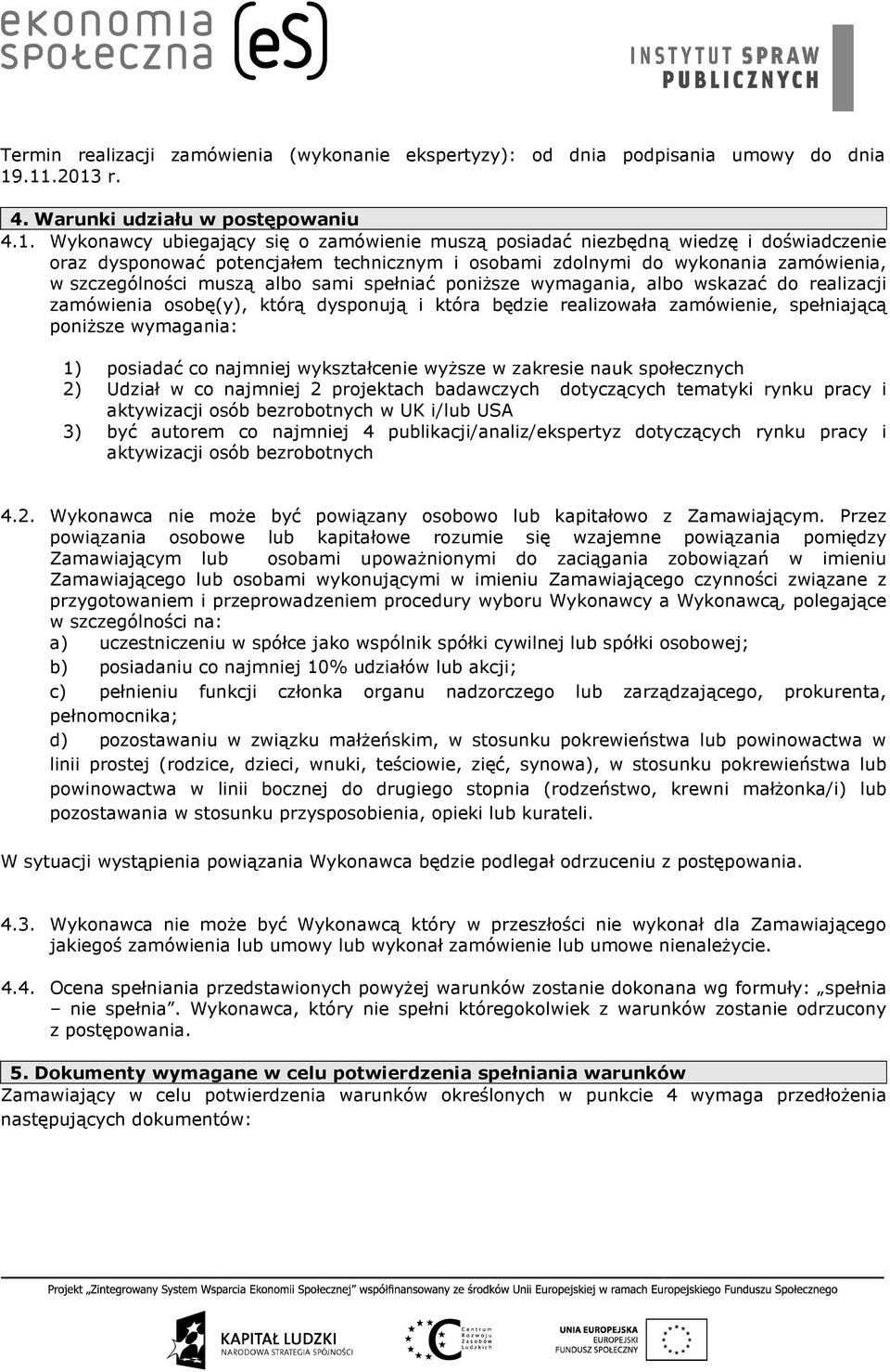 wykonania zamówienia, w szczególności muszą albo sami spełniać poniższe wymagania, albo wskazać do realizacji zamówienia osobę(y), którą dysponują i która będzie realizowała zamówienie, spełniającą