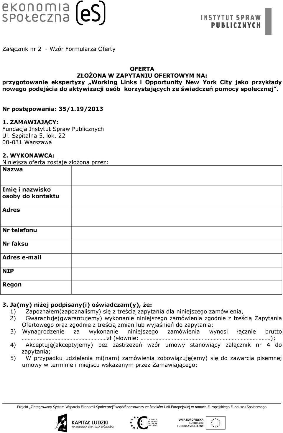 WYKONAWCA: Niniejsza oferta zostaje złożona przez: Nazwa Imię i nazwisko osoby do kontaktu Adres Nr telefonu Nr faksu Adres e-mail NIP Regon 3.