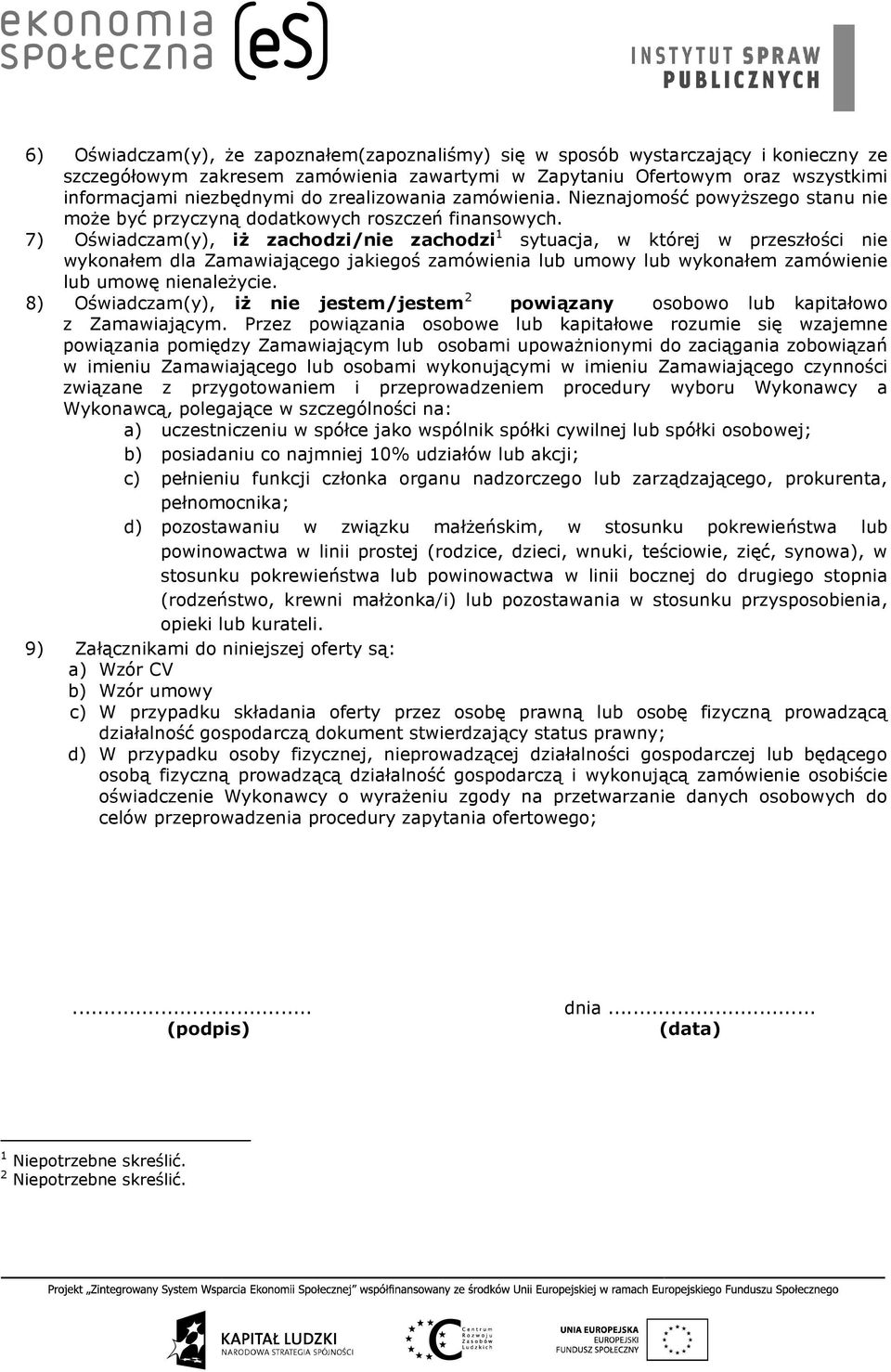 7) Oświadczam(y), iż zachodzi/nie zachodzi 1 sytuacja, w której w przeszłości nie wykonałem dla Zamawiającego jakiegoś zamówienia lub umowy lub wykonałem zamówienie lub umowę nienależycie.