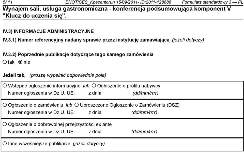 nabywcy Numer ogłoszenia w Dz.U. UE: z dnia (dd/mm/rrrr) Ogłoszenie o zamówieniu lub Uproszczone Ogłoszenie o Zamówieniu (DSZ) Numer ogłoszenia w Dz.U. UE: z dnia (dd/mm/rrrr) Ogłoszenie o dobrowolnej przejrzystości ex ante Numer ogłoszenia w Dz.