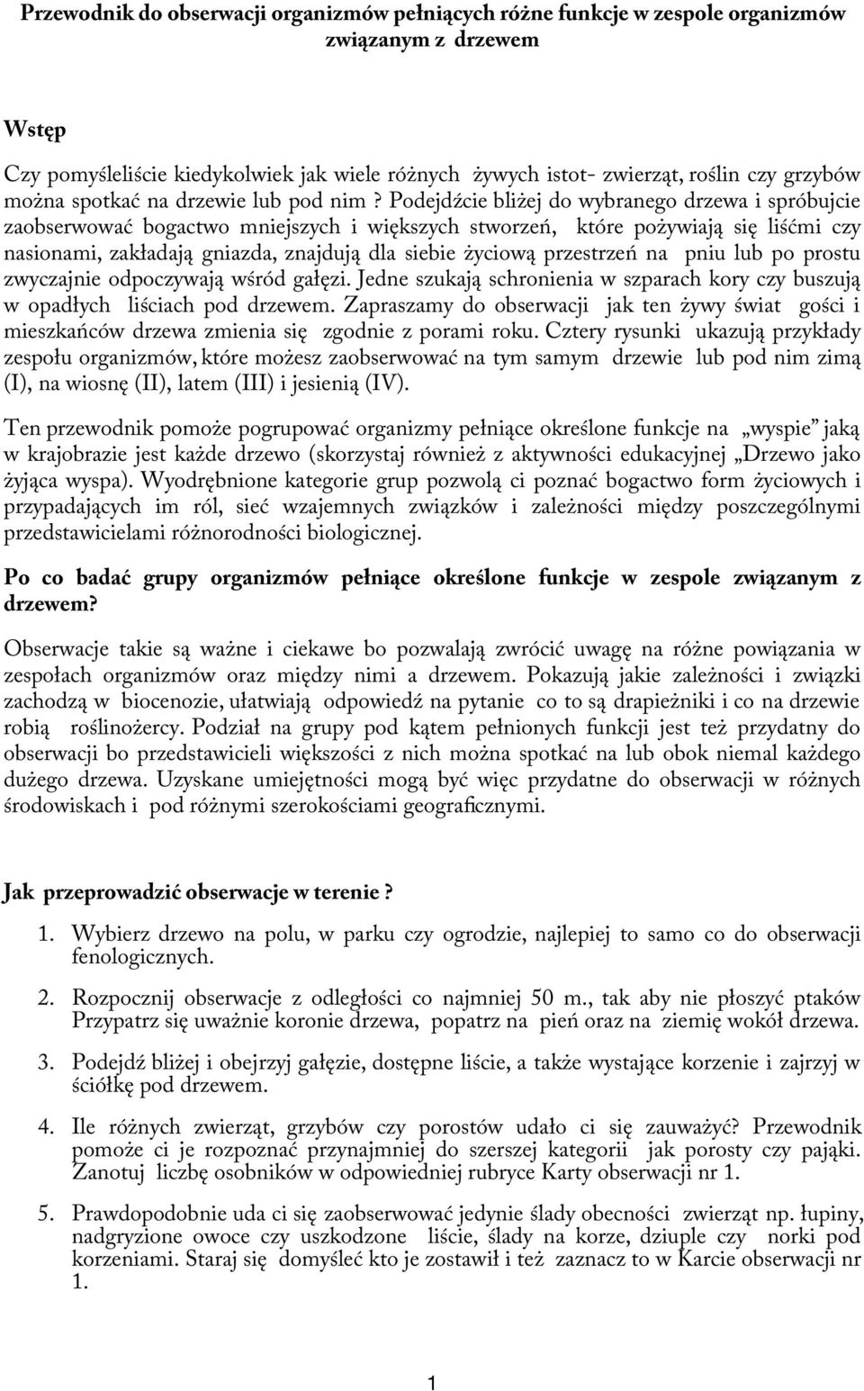 Podejdźcie bliżej do wybranego drzewa i spróbujcie zaobserwować bogactwo mniejszych i większych stworzeń, które pożywiają się liśćmi czy nasionami, zakładają gniazda, znajdują dla siebie życiową