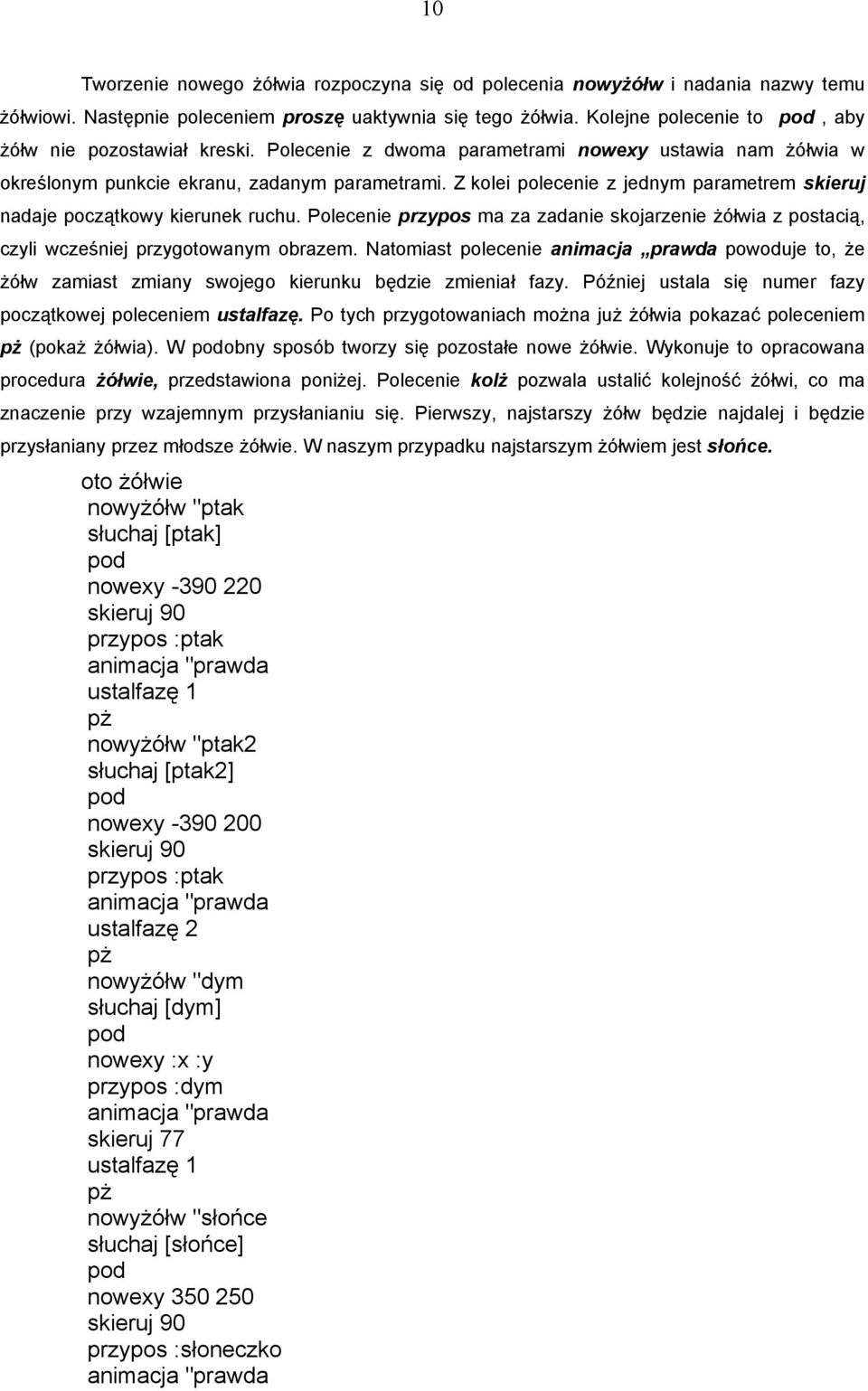 Z kolei polecenie z jednym parametrem skieruj nadaje początkowy kierunek ruchu. Polecenie przypos ma za zadanie skojarzenie żółwia z postacią, czyli wcześniej przygotowanym obrazem.