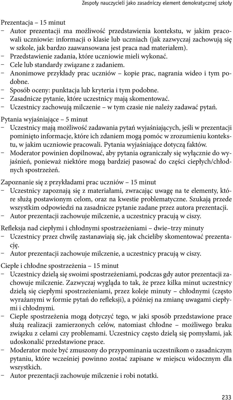 Anonimowe przykłady prac uczniów kopie prac, nagrania wideo i tym podobne. Sposób oceny: punktacja lub kryteria i tym podobne. Zasadnicze pytanie, które uczestnicy mają skomentować.