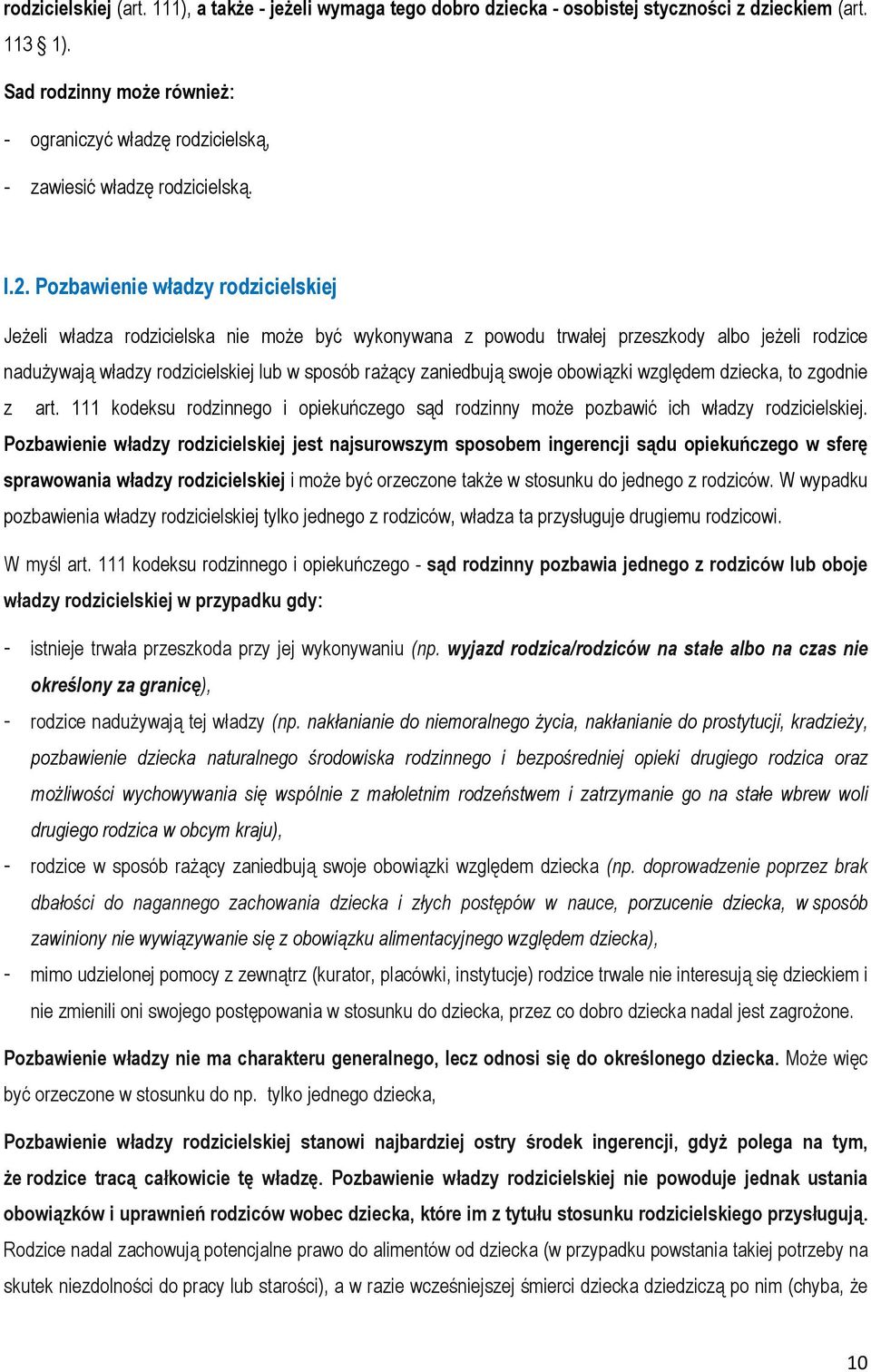 Pozbawienie władzy rodzicielskiej Jeżeli władza rodzicielska nie może być wykonywana z powodu trwałej przeszkody albo jeżeli rodzice nadużywają władzy rodzicielskiej lub w sposób rażący zaniedbują